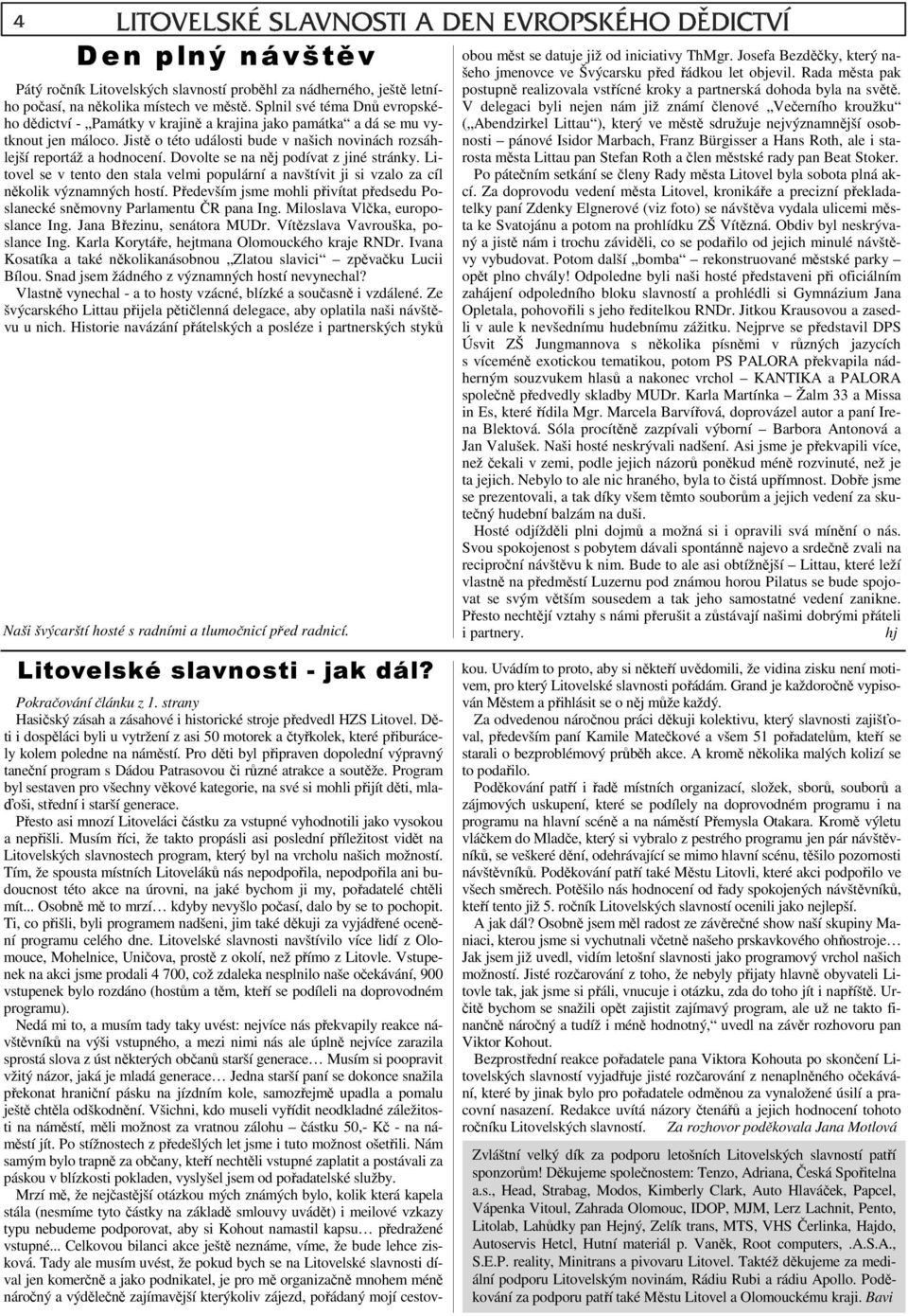 Dovolte se na něj podívat z jiné stránky. Litovel se v tento den stala velmi populární a navštívit ji si vzalo za cíl několik významných hostí.