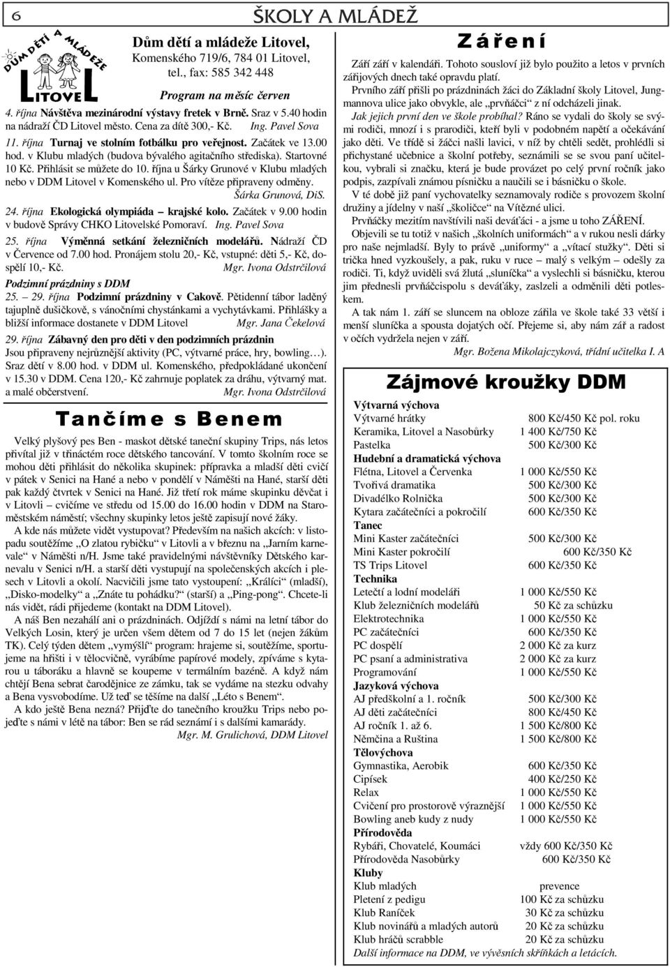 v Klubu mladých (budova bývalého agitačního střediska). Startovné 10 Kč. Přihlásit se můžete do 10. října u Šárky Grunové v Klubu mladých nebo v DDM Litovel v Komenského ul.