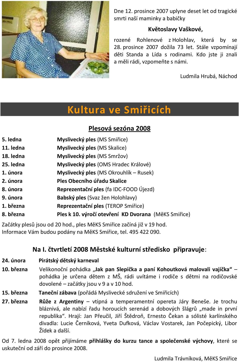 ledna Myslivecký ples (MS Smiřice) 11. ledna Myslivecký ples (MS Skalice) 18. ledna Myslivecký ples (MS Smržov) 25. ledna Myslivecký ples (OMS Hradec Králové) 1.