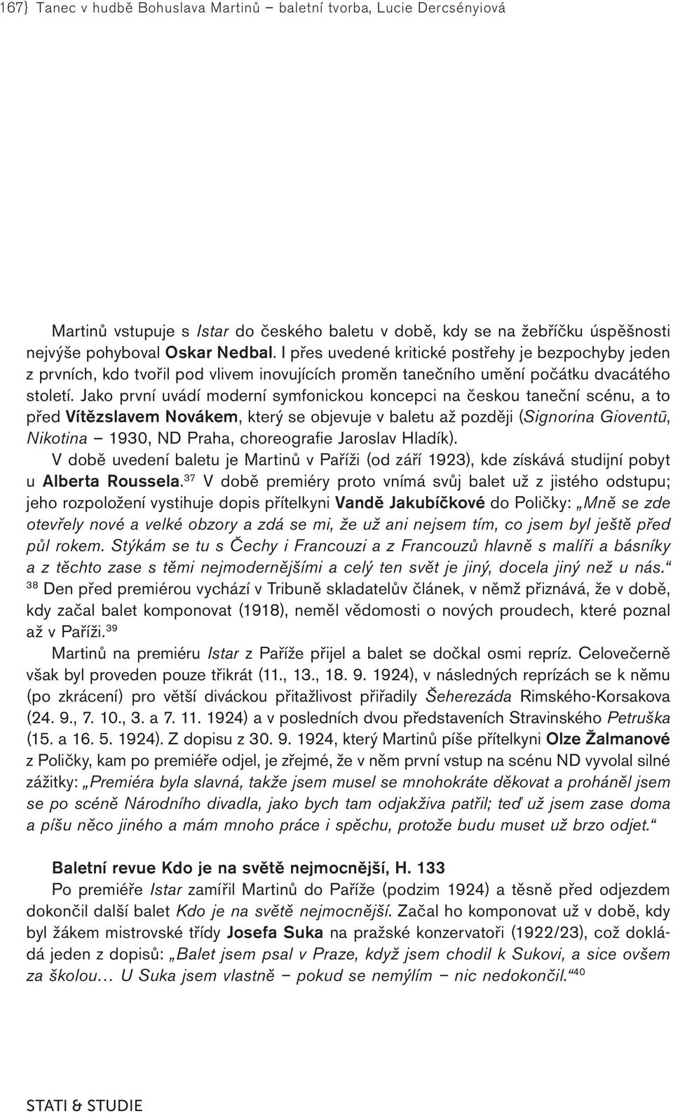 Jako první uvádí moderní symfonickou koncepci na českou taneční scénu, a to před Vítězslavem Novákem, který se objevuje v baletu až později (Signorina Gioventū, Nikotina 1930, ND Praha, choreografie