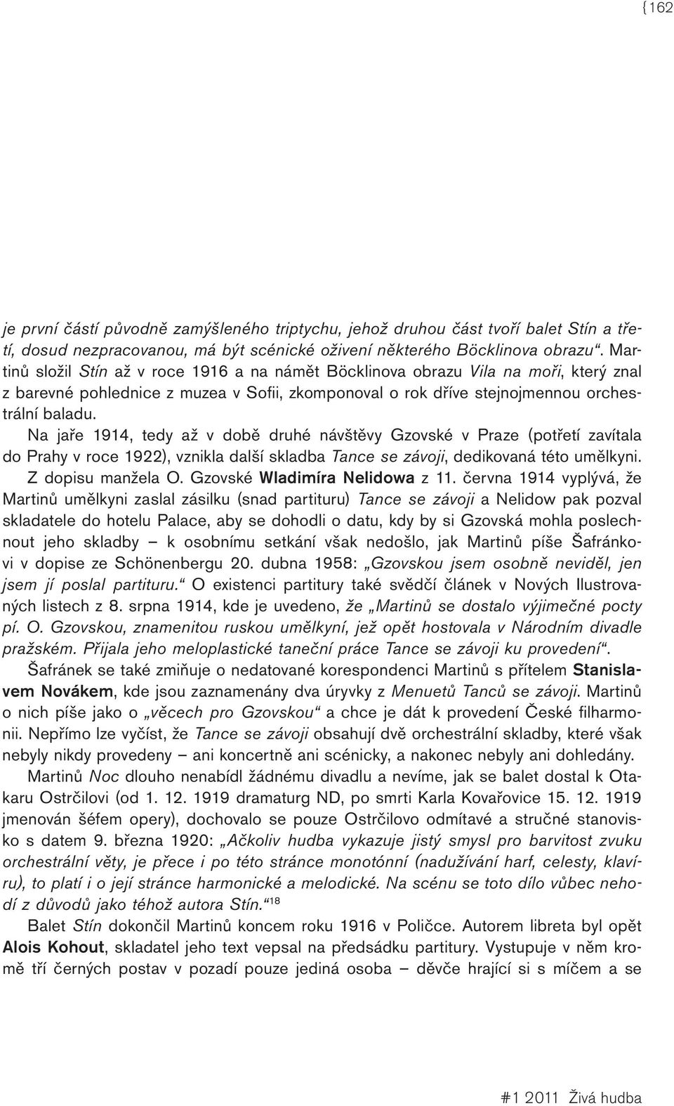 Na jaře 1914, tedy až v době druhé návštěvy Gzovské v Praze (potřetí zavítala do Prahy v roce 1922), vznikla další skladba Tance se závoji, dedikovaná této umělkyni. Z dopisu manžela O.