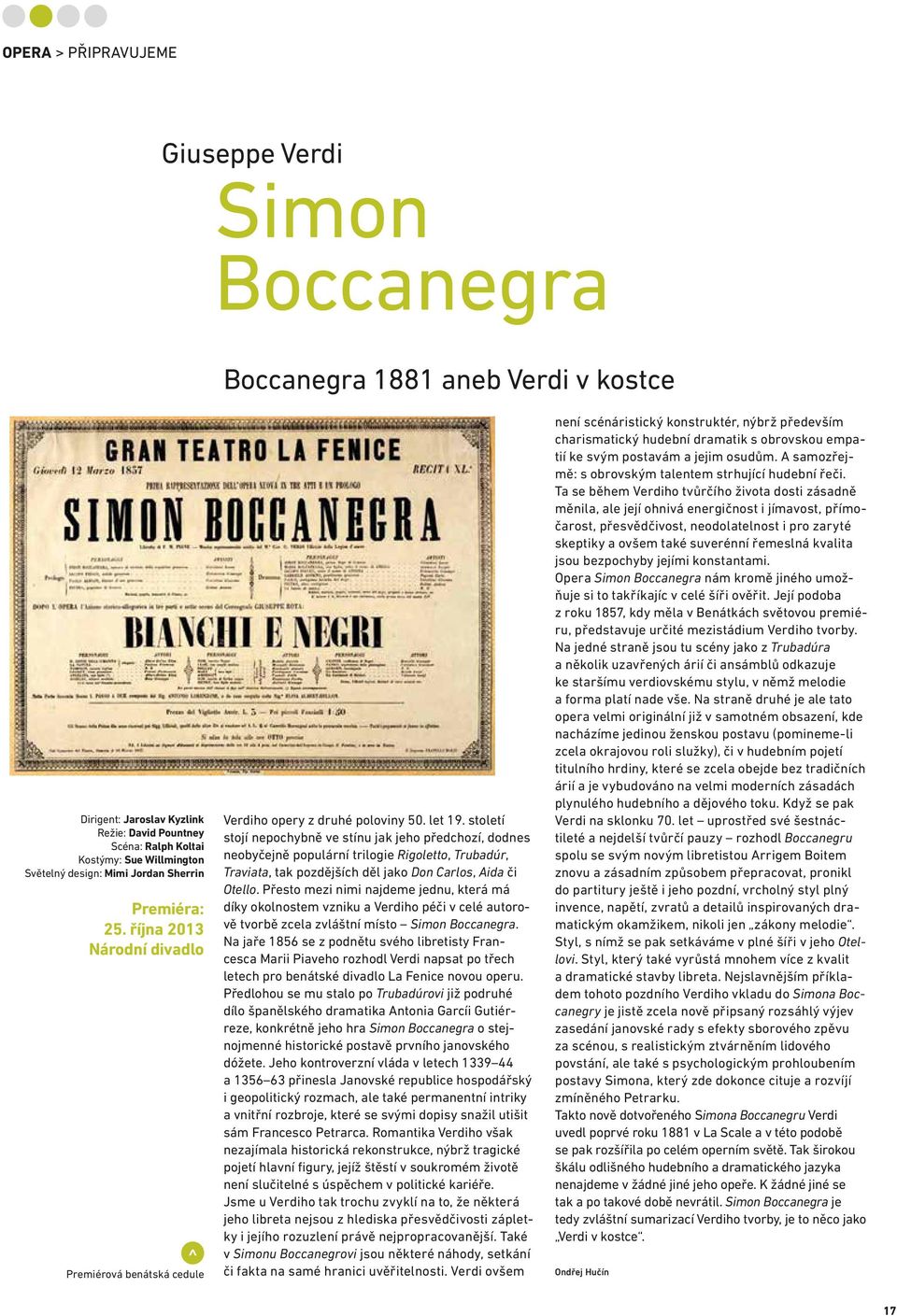 století stojí nepochybně ve stínu jak jeho předchozí, dodnes neobyčejně populární trilogie Rigoletto, Trubadúr, Traviata, tak pozdějších děl jako Don Carlos, Aida či Otello.