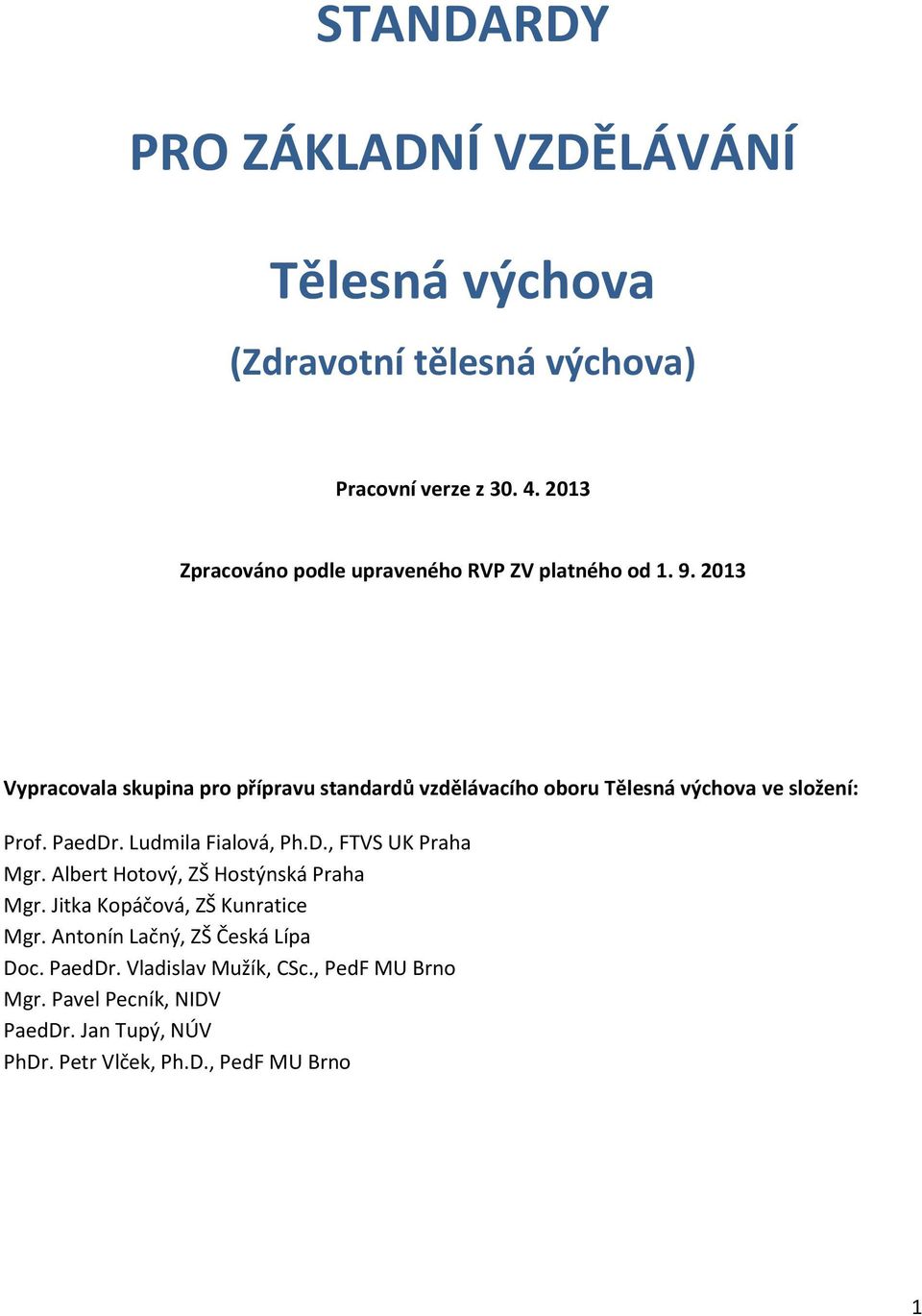 2013 Vypracovala skupina pro přípravu standardů vzdělávacího oboru Tělesná výchova ve složení: Prof. PaedDr. Ludmila Fialová, Ph.D., FTVS UK Praha Mgr.