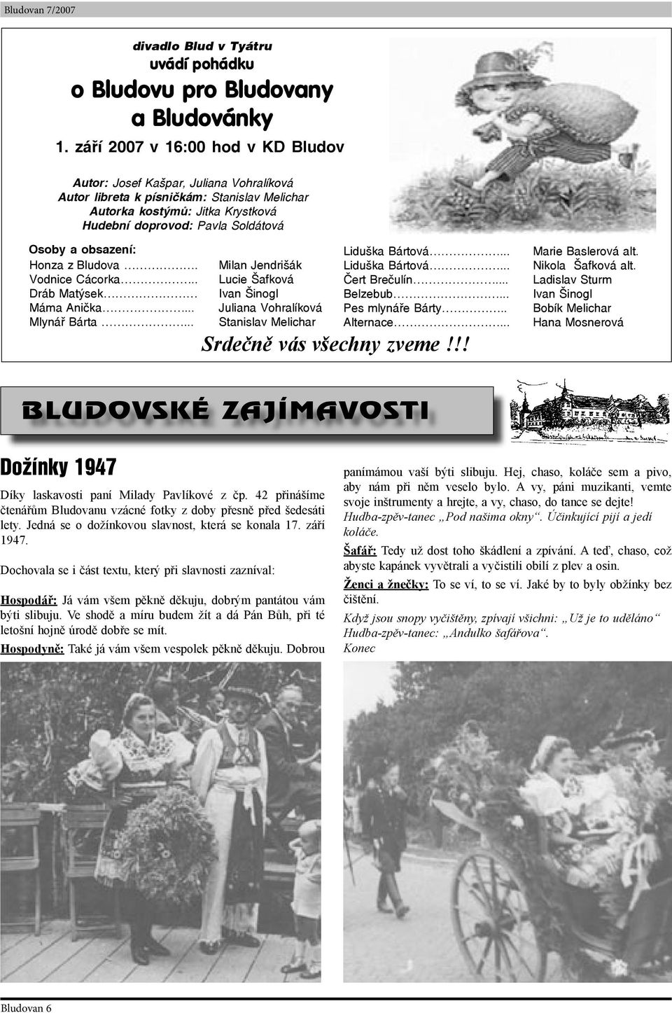 obsazení: Liduška Bártová... Marie Baslerová alt. Honza z Bludova. Milan Jendrišák Liduška Bártová... Nikola Šafková alt. Vodnice Cácorka.. Lucie Šafková Čert Brečulín.