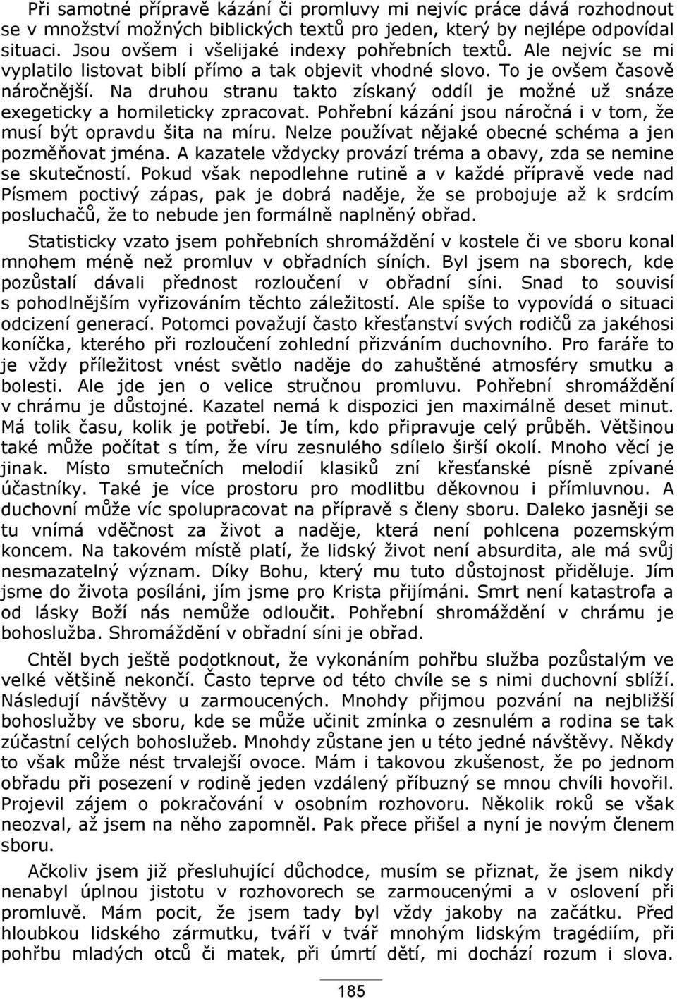 Na druhou stranu takto získaný oddíl je moţné uţ snáze exegeticky a homileticky zpracovat. Pohřební kázání jsou náročná i v tom, ţe musí být opravdu šita na míru.