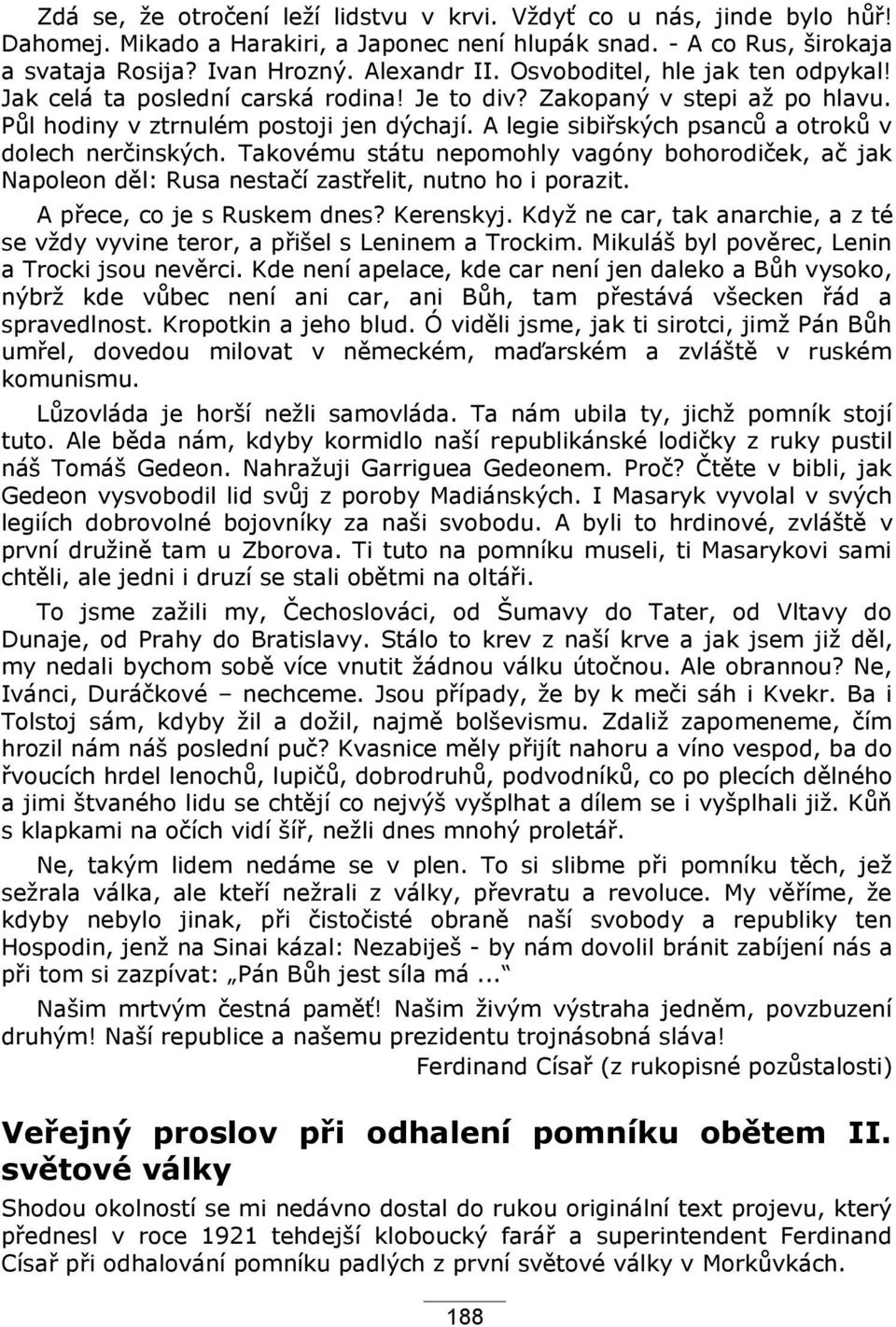 A legie sibiřských psanců a otroků v dolech nerčinských. Takovému státu nepomohly vagóny bohorodiček, ač jak Napoleon děl: Rusa nestačí zastřelit, nutno ho i porazit. A přece, co je s Ruskem dnes?