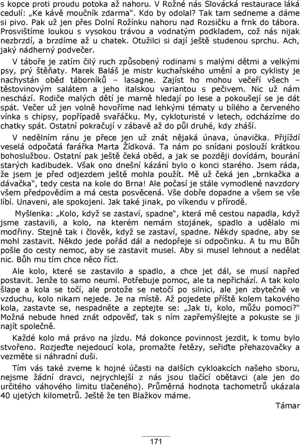 Otuţilci si dají ještě studenou sprchu. Ach, jaký nádherný podvečer. V táboře je zatím čilý ruch způsobený rodinami s malými dětmi a velkými psy, prý štěňaty.