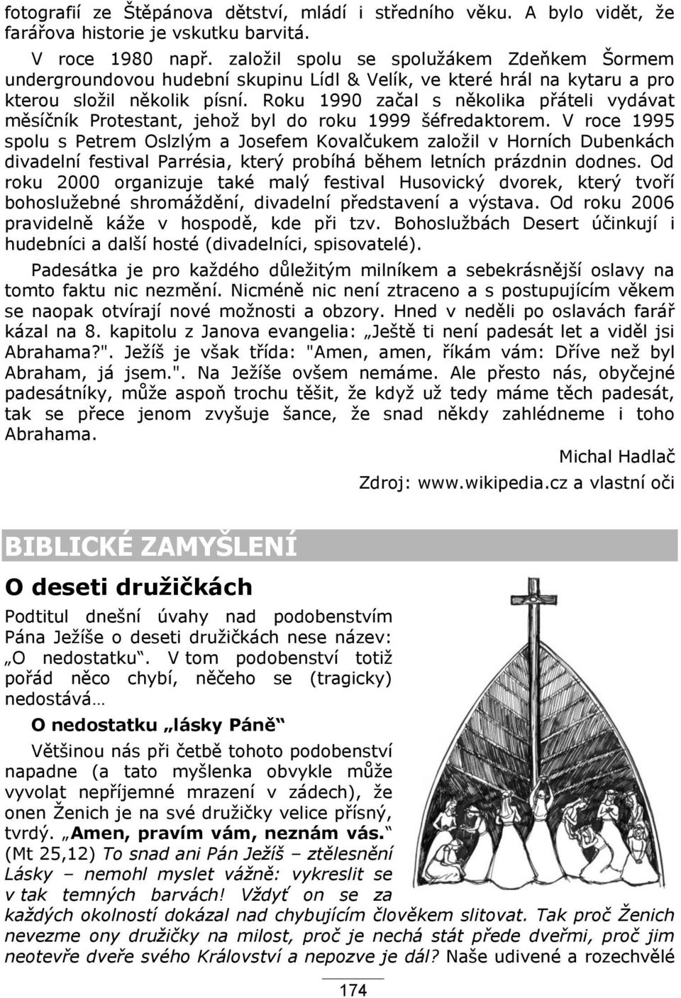 Roku 1990 začal s několika přáteli vydávat měsíčník Protestant, jehoţ byl do roku 1999 šéfredaktorem.