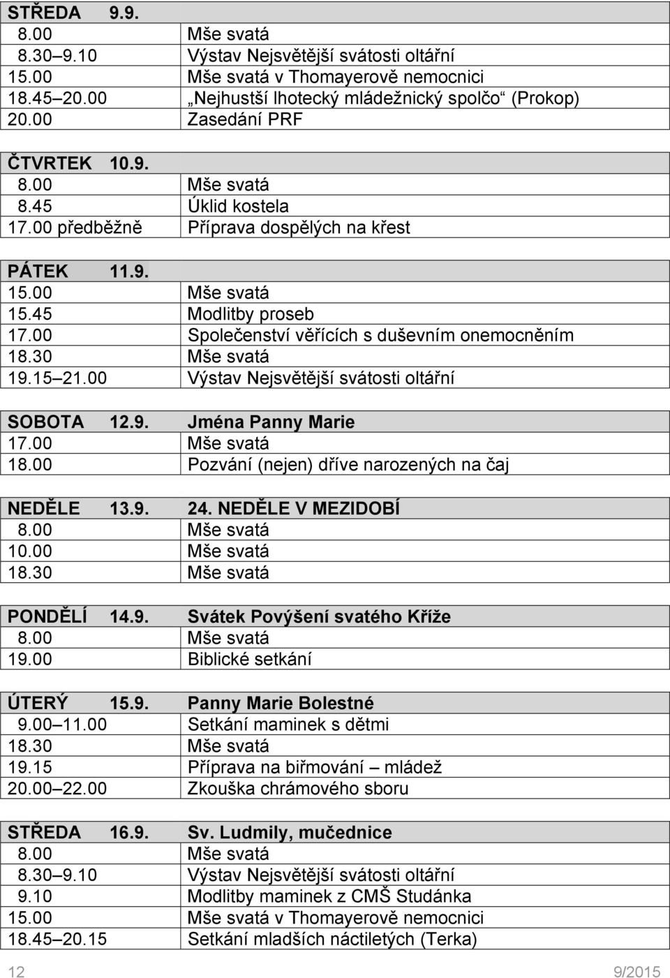 9. Jména Panny Marie 17.00 Mše svatá 18.00 Pozvání (nejen) dříve narozených na čaj NEDĚLE 13.9. 24. NEDĚLE V MEZIDOBÍ 10.00 Mše svatá PONDĚLÍ 14.9. Svátek Povýšení svatého Kříže 19.