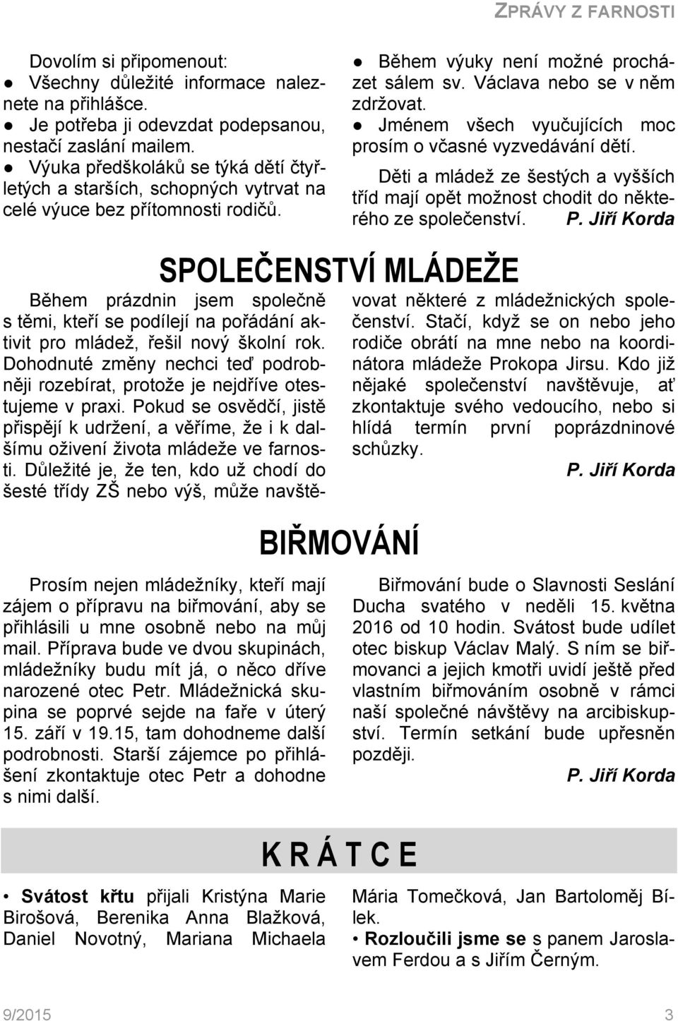 Jménem všech vyučujících moc prosím o včasné vyzvedávání dětí. Děti a mládež ze šestých a vyšších tříd mají opět možnost chodit do některého ze společenství. P.