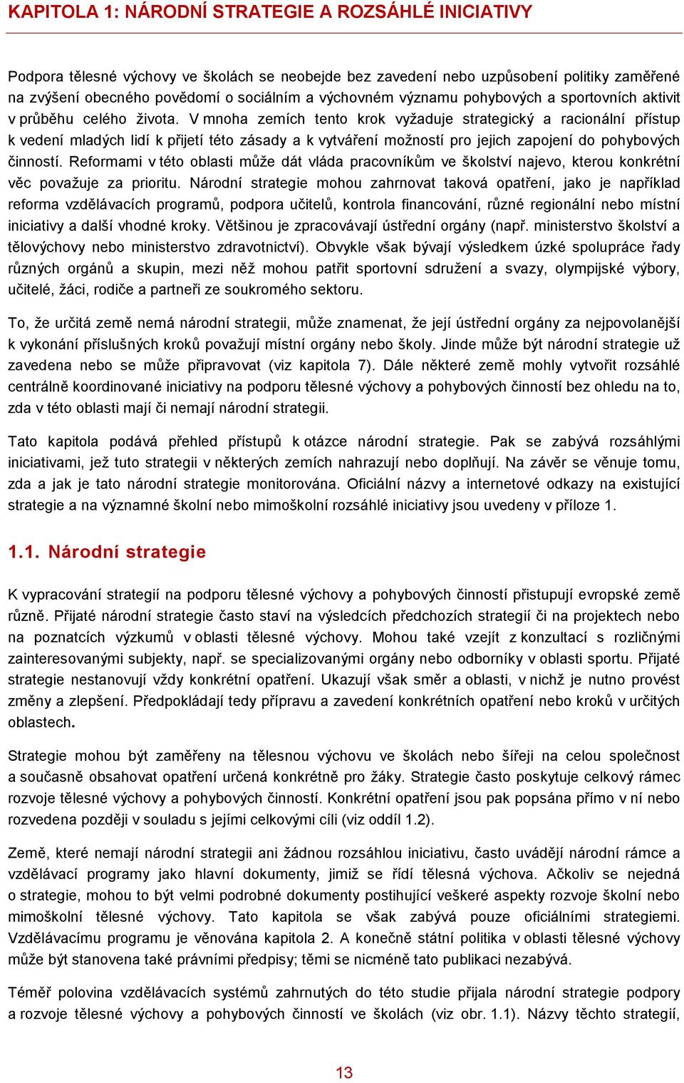 V mnoha zemích tento krok vyžaduje strategický a racionální přístup k vedení mladých lidí k přijetí této zásady a k vytváření možností pro jejich zapojení do pohybových činností.