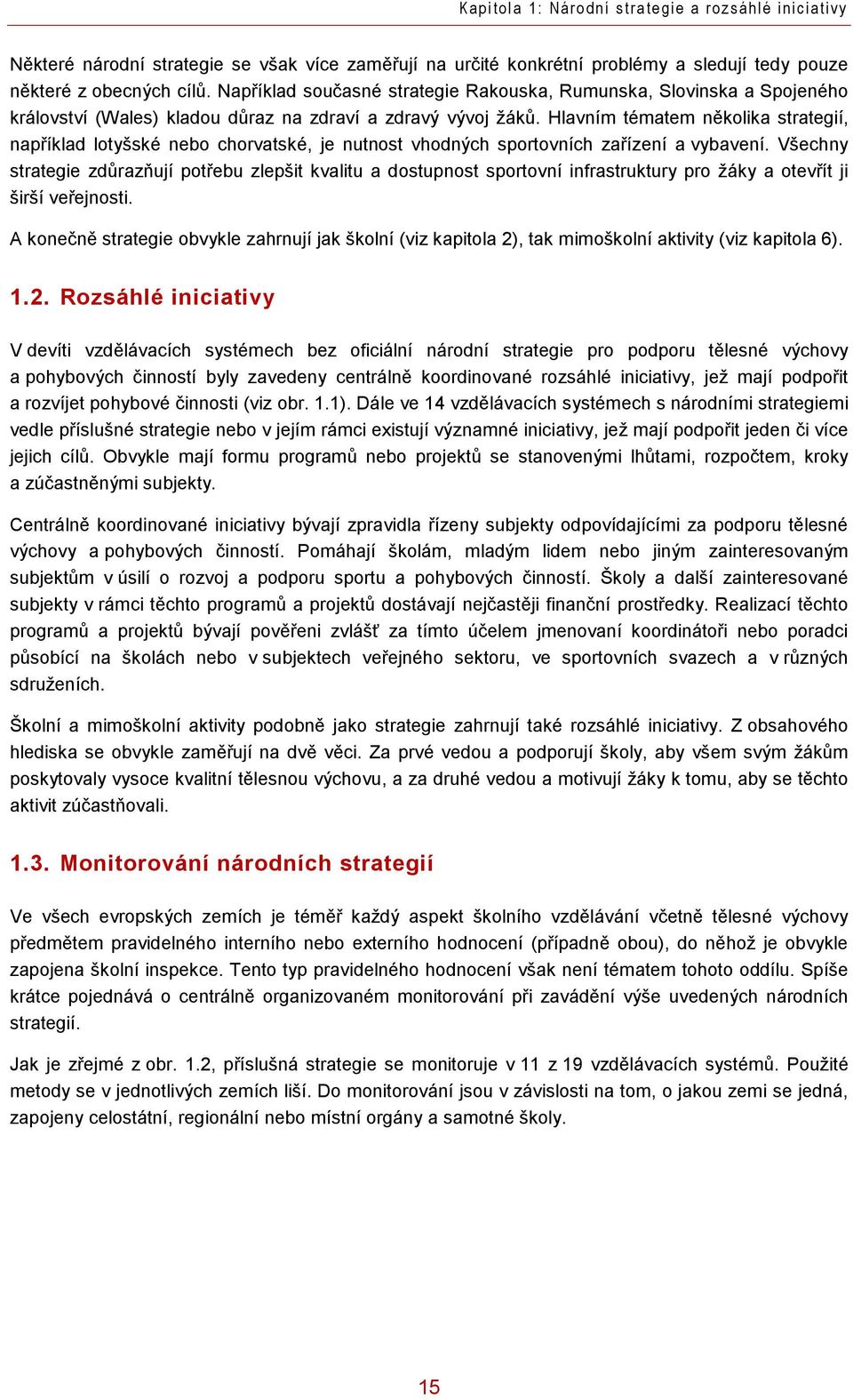 Hlavním tématem několika strategií, například lotyšské nebo chorvatské, je nutnost vhodných sportovních zařízení a vybavení.