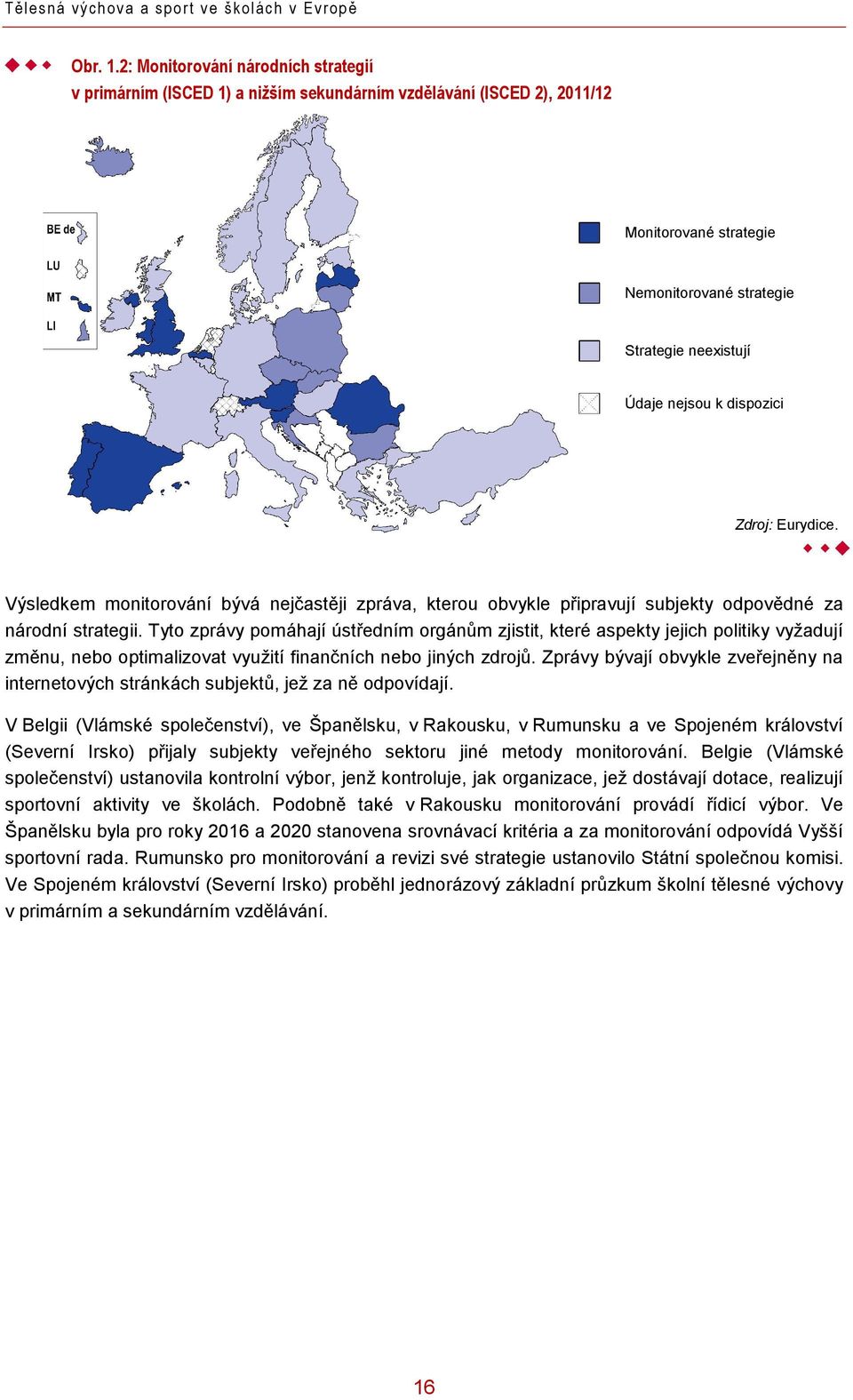 dispozici Zdroj: Eurydice. Výsledkem monitorování bývá nejčastěji zpráva, kterou obvykle připravují subjekty odpovědné za národní strategii.