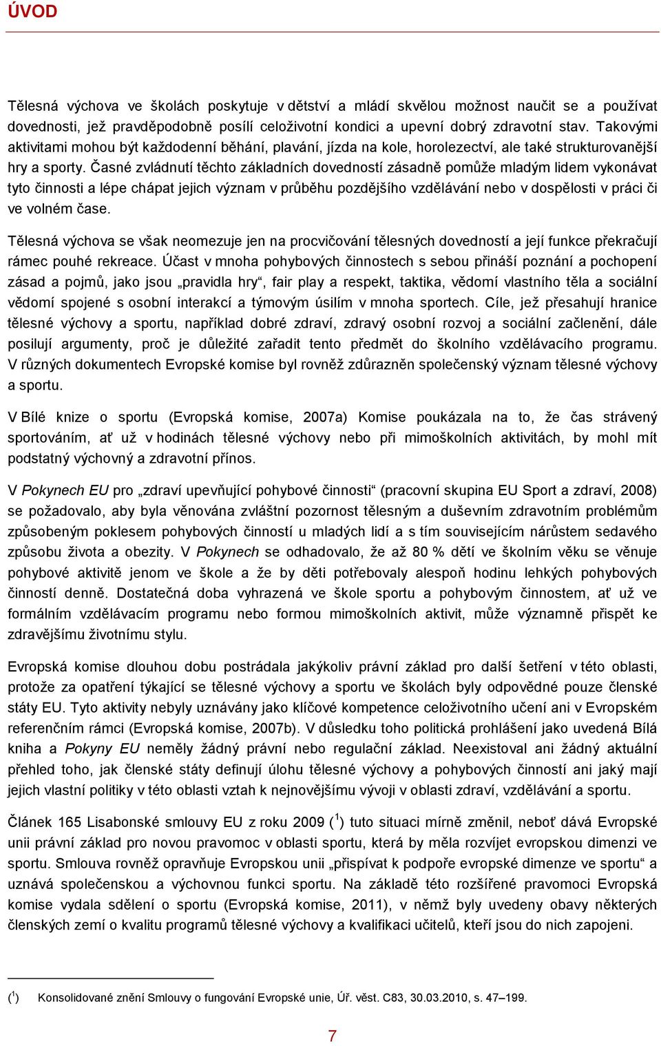 Časné zvládnutí těchto základních dovedností zásadně pomůže mladým lidem vykonávat tyto činnosti a lépe chápat jejich význam v průběhu pozdějšího vzdělávání nebo v dospělosti v práci či ve volném