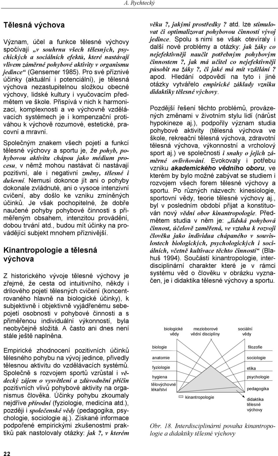 Přispívá v nich k harmonizaci, komplexnosti a ve výchovně vzdělávacích systémech je i kompenzační protiváhou k výchově rozumové, estetické, pracovní a mravní.