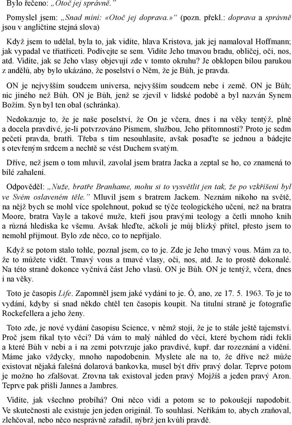 Vidíte Jeho tmavou bradu, obličej, oči, nos, atd. Vidíte, jak se Jeho vlasy objevují zde v tomto okruhu? Je obklopen bílou parukou z andělů, aby bylo ukázáno, že poselství o Něm, že je Bůh, je pravda.