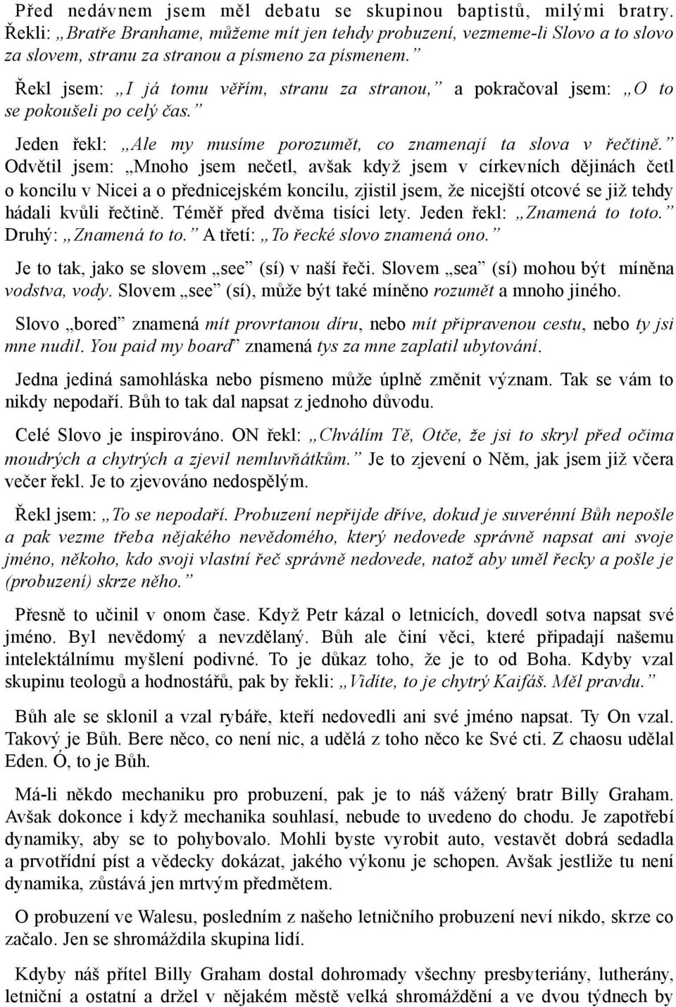 Řekl jsem: I já tomu věřím, stranu za stranou, a pokračoval jsem: O to se pokoušeli po celý čas. Jeden řekl: Ale my musíme porozumět, co znamenají ta slova v řečtině.