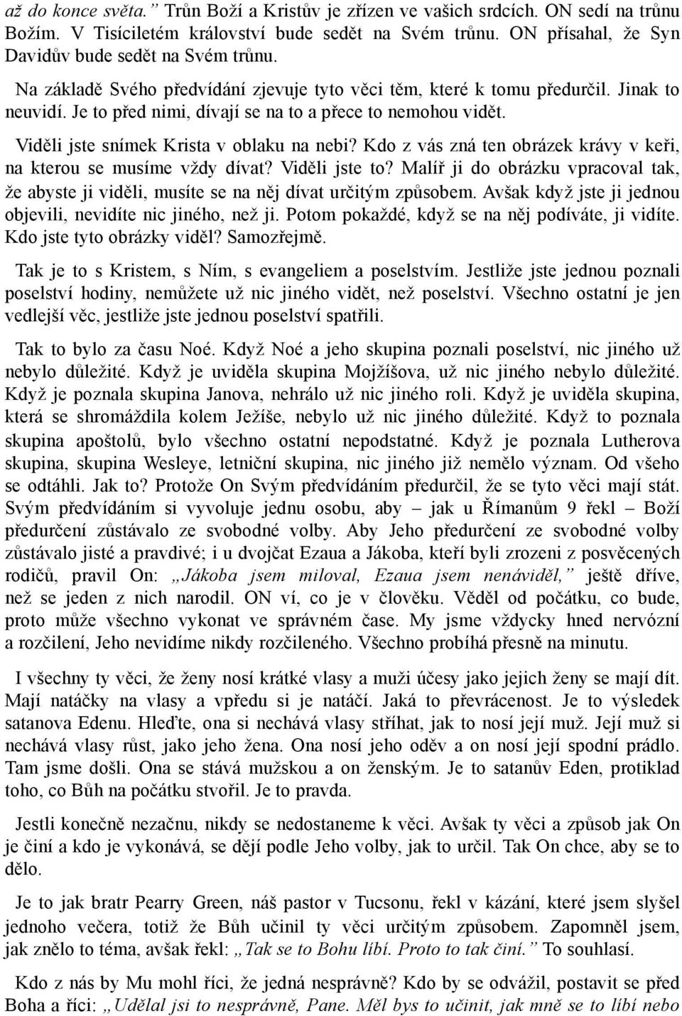 Kdo z vás zná ten obrázek krávy v keři, na kterou se musíme vždy dívat? Viděli jste to? Malíř ji do obrázku vpracoval tak, že abyste ji viděli, musíte se na něj dívat určitým způsobem.