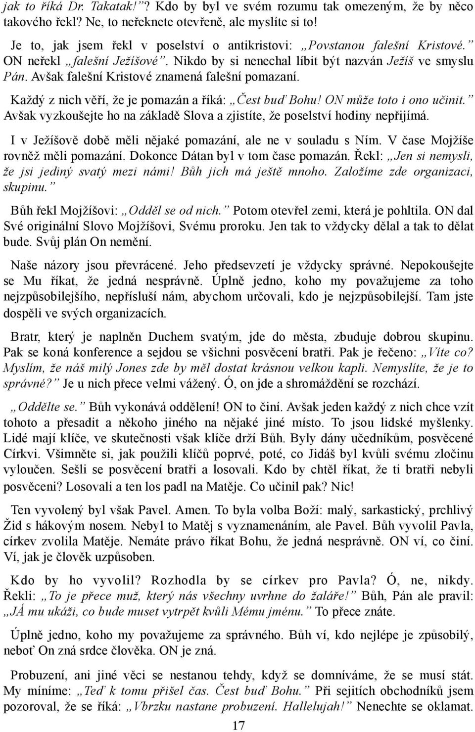 Avšak falešní Kristové znamená falešní pomazaní. Každý z nich věří, že je pomazán a říká: Čest buď Bohu! ON může toto i ono učinit.