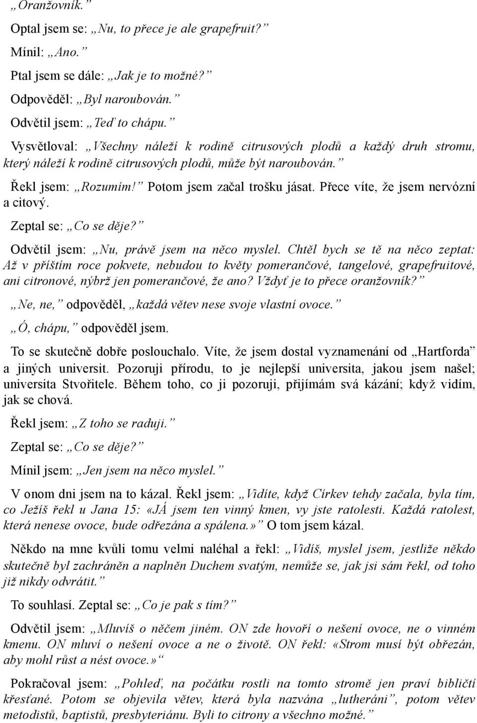 Přece víte, že jsem nervózní a citový. Zeptal se: Co se děje? Odvětil jsem: Nu, právě jsem na něco myslel.