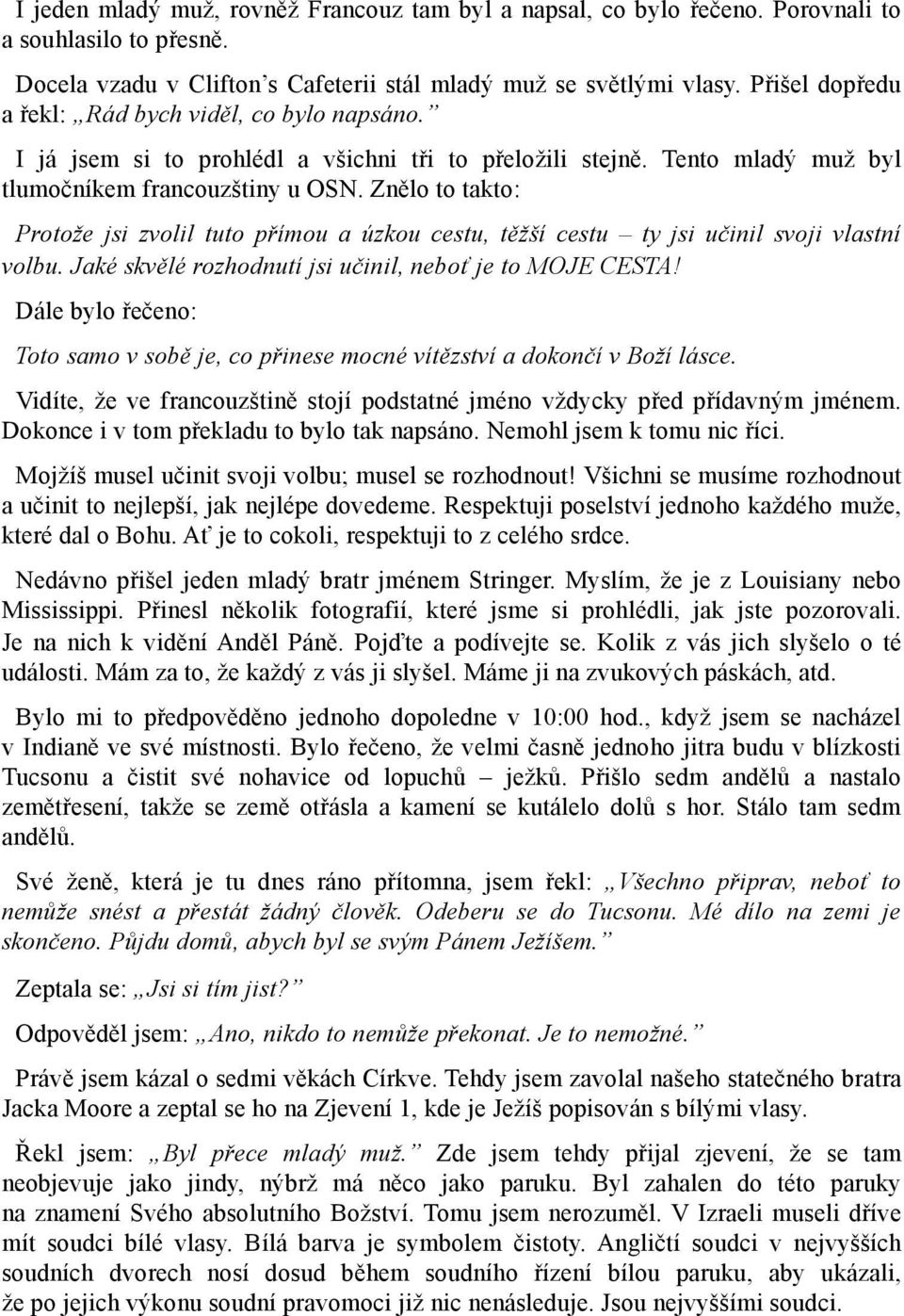 Znělo to takto: Protože jsi zvolil tuto přímou a úzkou cestu, těžší cestu ty jsi učinil svoji vlastní volbu. Jaké skvělé rozhodnutí jsi učinil, neboť je to MOJE CESTA!