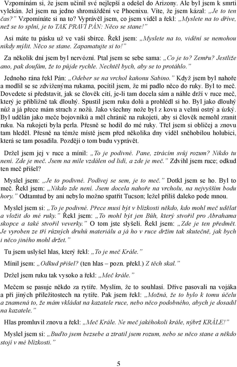 Řekl jsem: Myslete na to, vidění se nemohou nikdy mýlit. Něco se stane. Zapamatujte si to! Za několik dní jsem byl nervózní. Ptal jsem se sebe sama: Co je to? Zemřu?