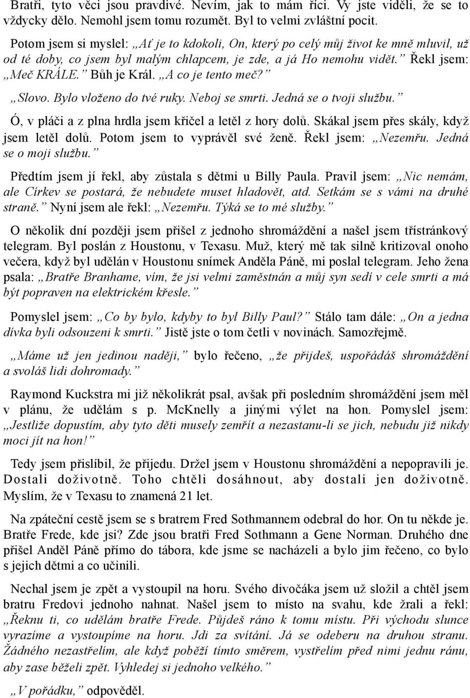 A co je tento meč? Slovo. Bylo vloženo do tvé ruky. Neboj se smrti. Jedná se o tvoji službu. Ó, v pláči a z plna hrdla jsem křičel a letěl z hory dolů. Skákal jsem přes skály, když jsem letěl dolů.