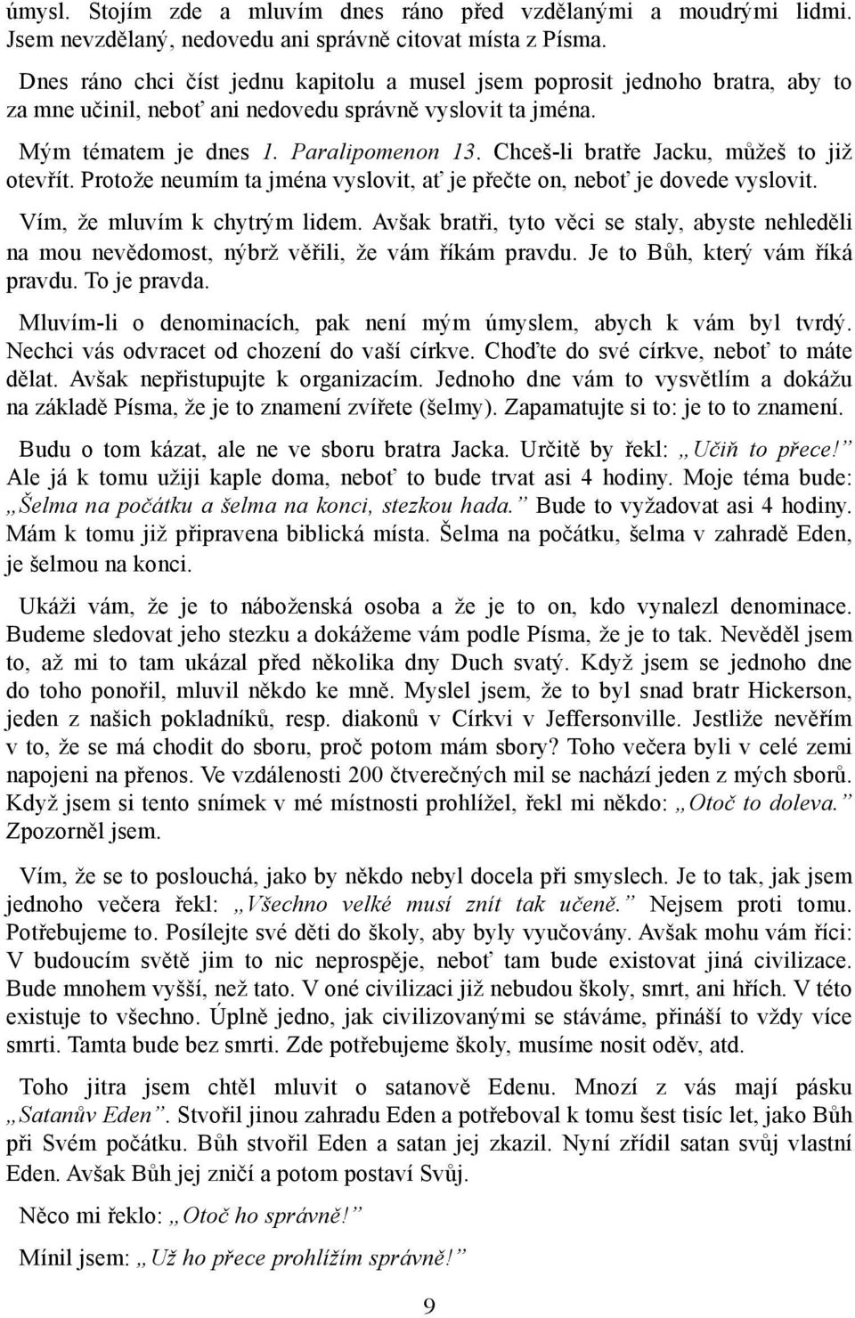 Chceš-li bratře Jacku, můžeš to již otevřít. Protože neumím ta jména vyslovit, ať je přečte on, neboť je dovede vyslovit. Vím, že mluvím k chytrým lidem.