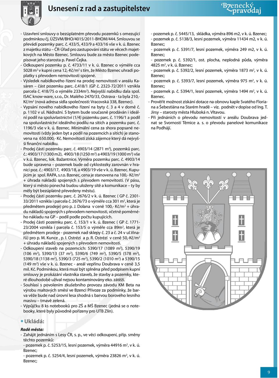 4733/11 v k. ú. Bzenec o výměře cca 5028 m 2 v kupní cena 12,-Kč/m 2 s tím, že Město Bzenec uhradí poplatky s převodem nemovitosti spojené.