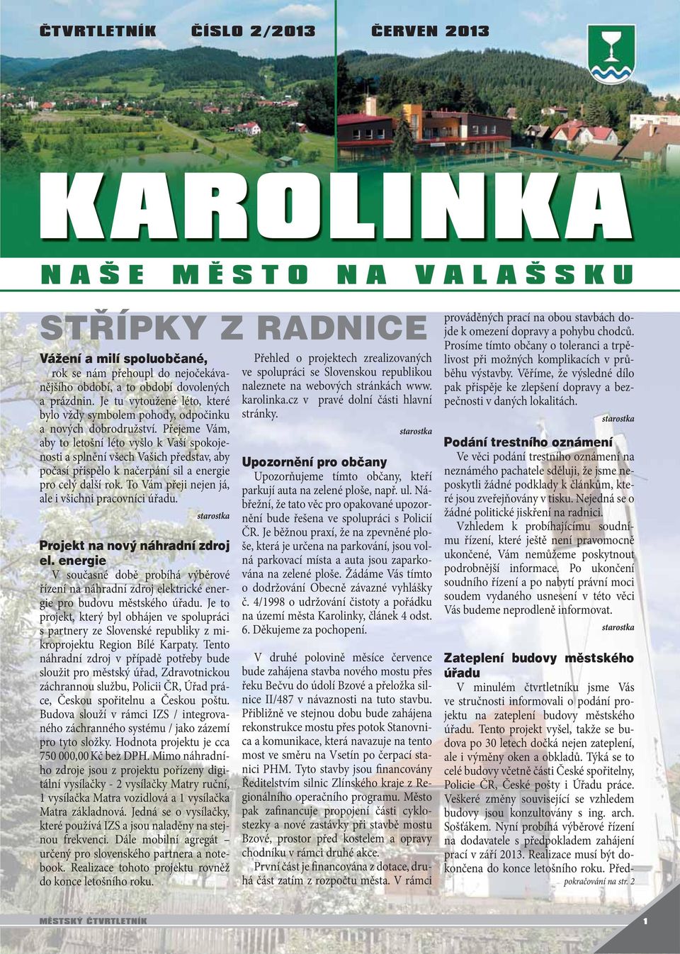 Přejeme Vám, aby to letošní léto vyšlo k Vaší spokojenosti a splnění všech Vašich představ, aby počasí přispělo k načerpání sil a energie pro celý další rok.