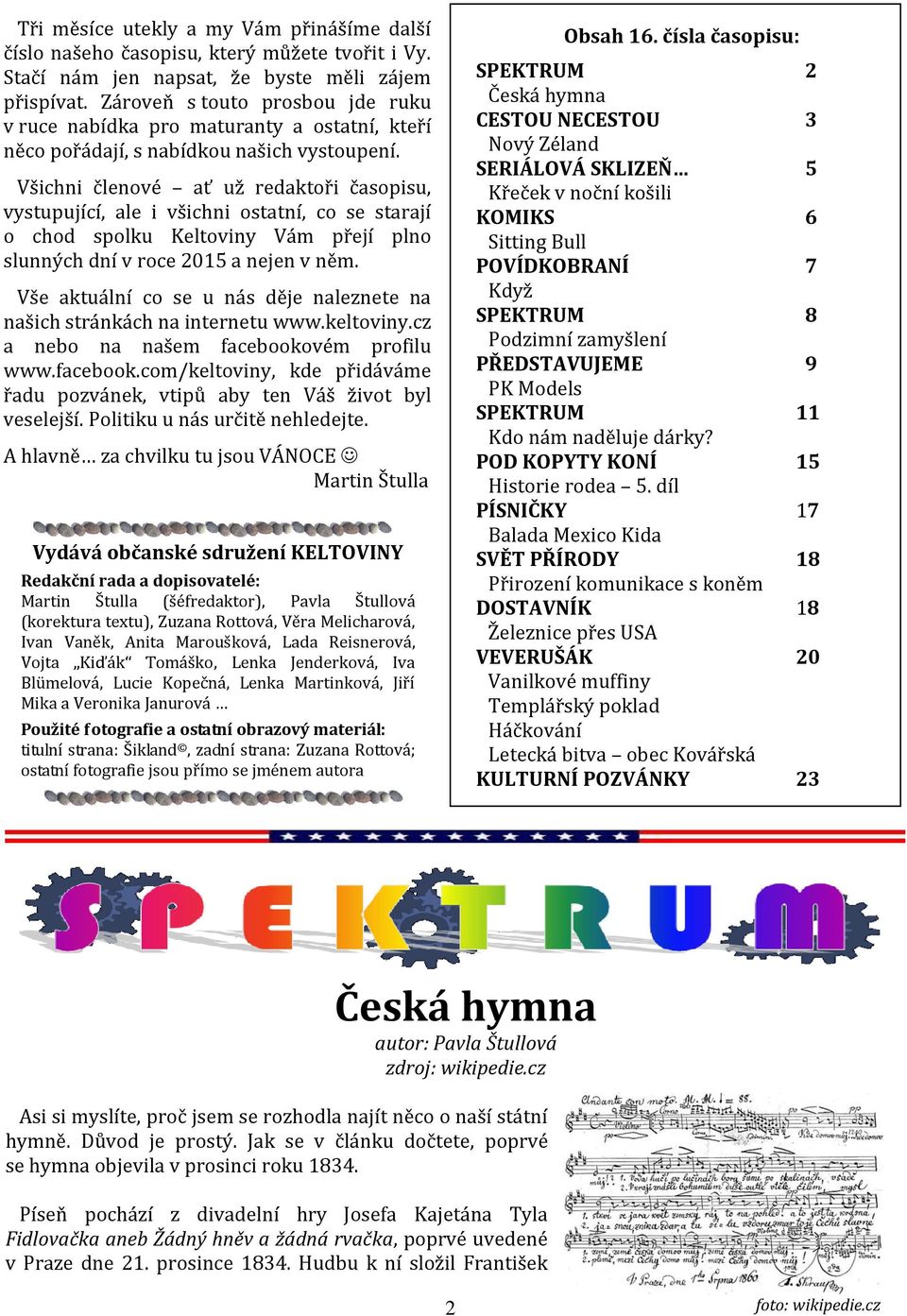 Všichni členové ať už redaktoři časopisu, vystupující, ale i všichni ostatní, co se starají o chod spolku Keltoviny Vám přejí plno slunných dní v roce 2015 a nejen v něm.