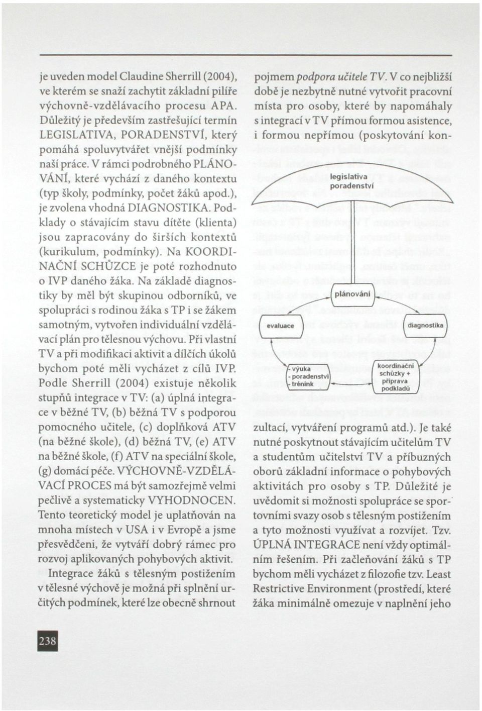 V rámci podrobného PLÁNO- VANÍ, které vychází z daného kontextu (typ školy, podmínky, počet žáků apod.), je zvolena vhodná DIAGNOSTIKA.