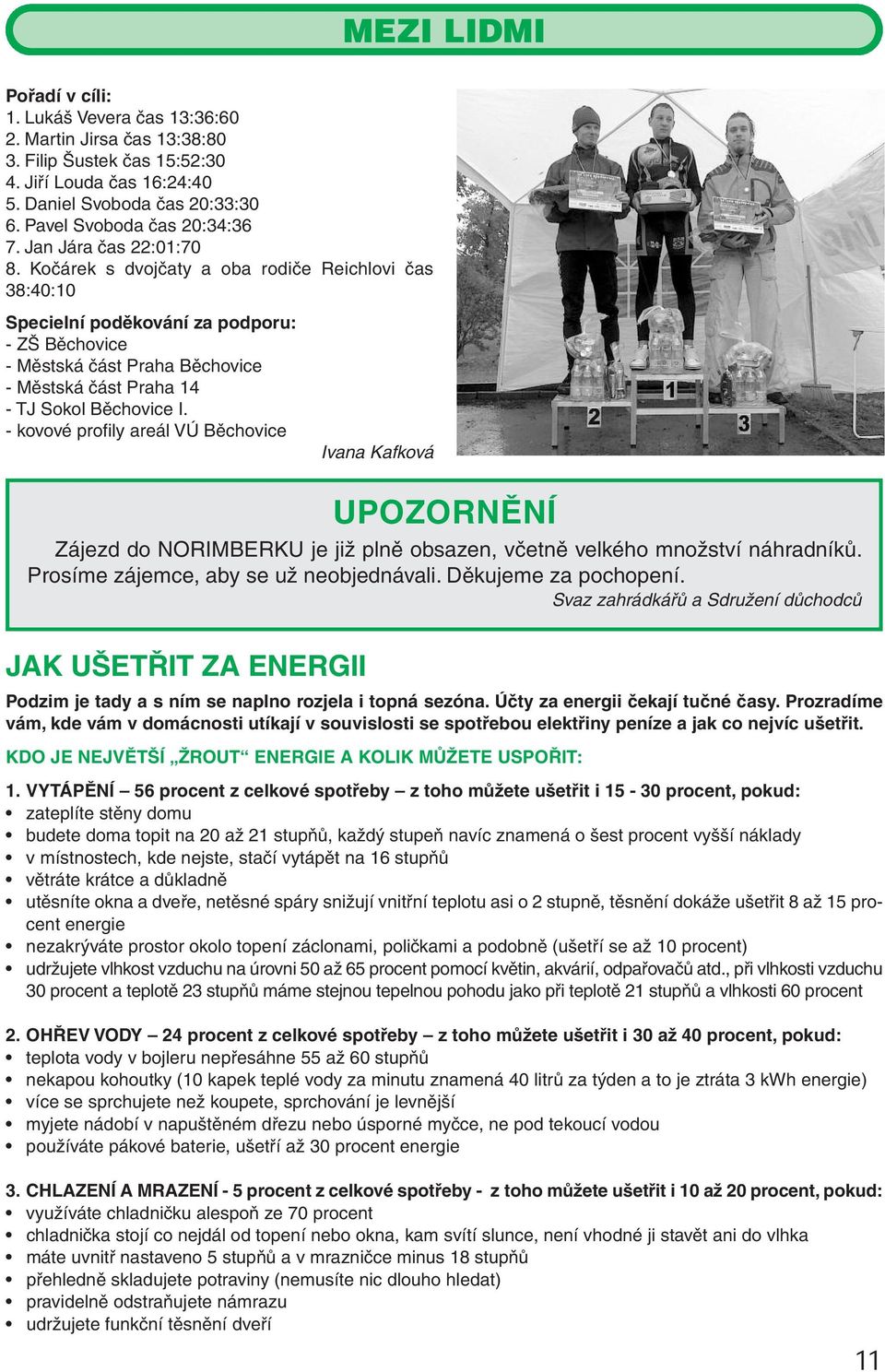 Kočárek s dvojčaty a oba rodiče Reichlovi čas 38:40:10 Specielní poděkování za podporu: - ZŠ Běchovice - Městská část Praha Běchovice - Městská část Praha 14 - TJ Sokol Běchovice I.