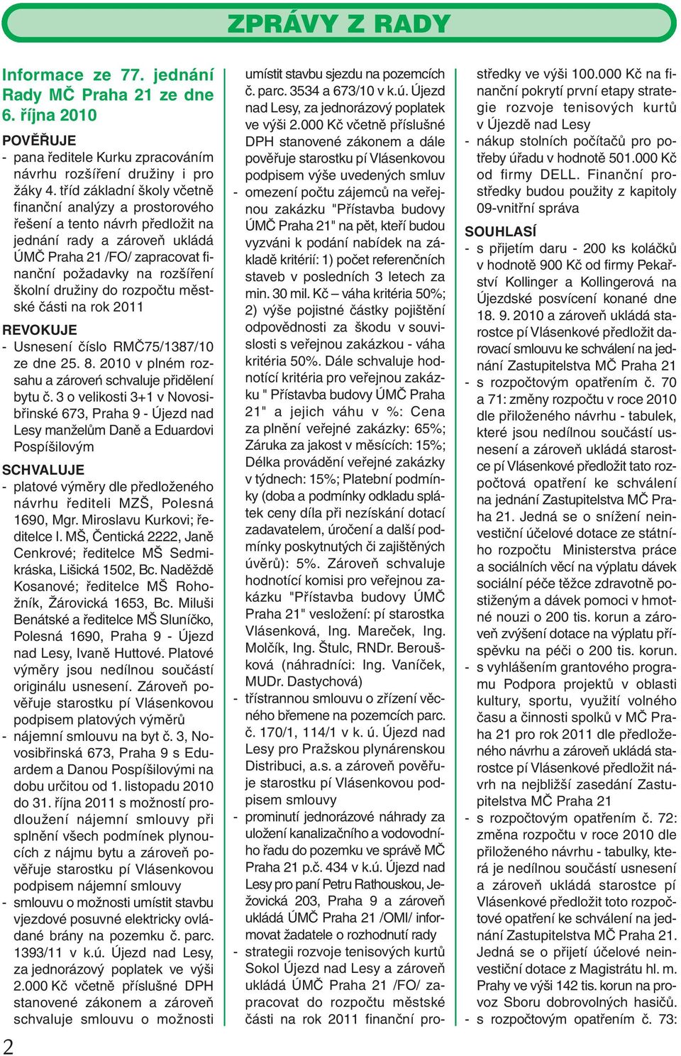 do rozpočtu městské části na rok 2011 REVOKUJE - Usnesení číslo RMČ75/1387/10 ze dne 25. 8. 2010 v plném rozsahu a zároveń schvaluje přidělení bytu č.