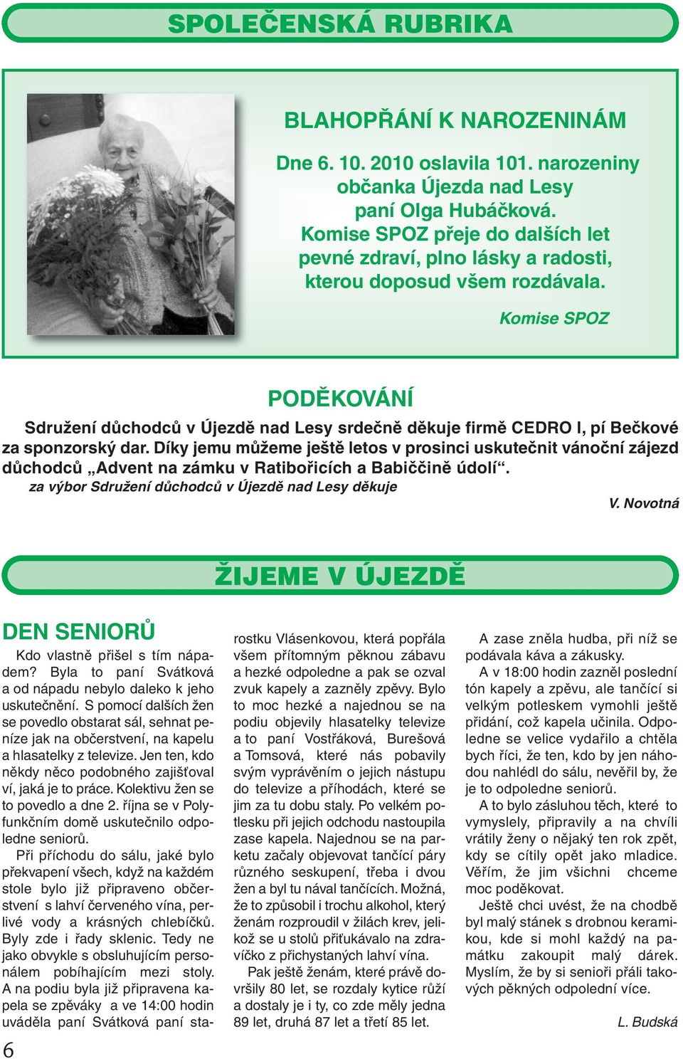 Komise SPOZ PODĚKOVÁNÍ Sdružení důchodců v Újezdě nad Lesy srdečně děkuje firmě CEDRO I, pí Bečkové za sponzorský dar.