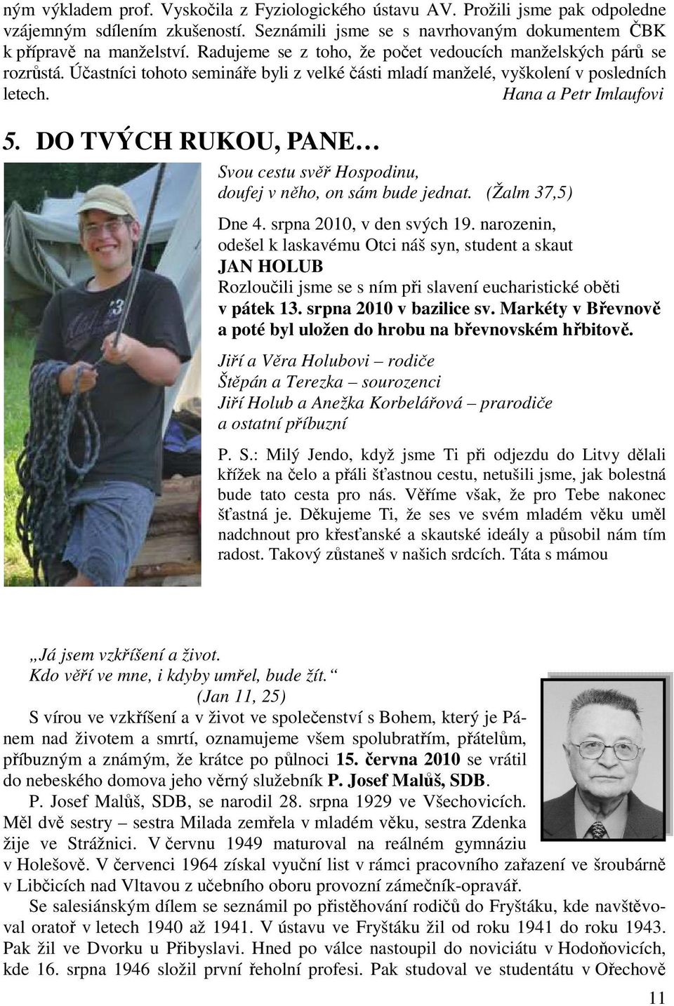 DO TVÝCH RUKOU, PANE Svou cestu svěř Hospodinu, doufej v něho, on sám bude jednat. (Žalm 37,5) Dne 4. srpna 2010, v den svých 19.