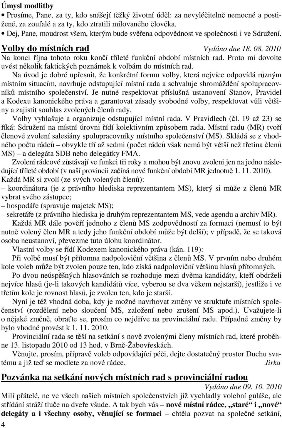 2010 Na konci října tohoto roku končí tříleté funkční období místních rad. Proto mi dovolte uvést několik faktických poznámek k volbám do místních rad.