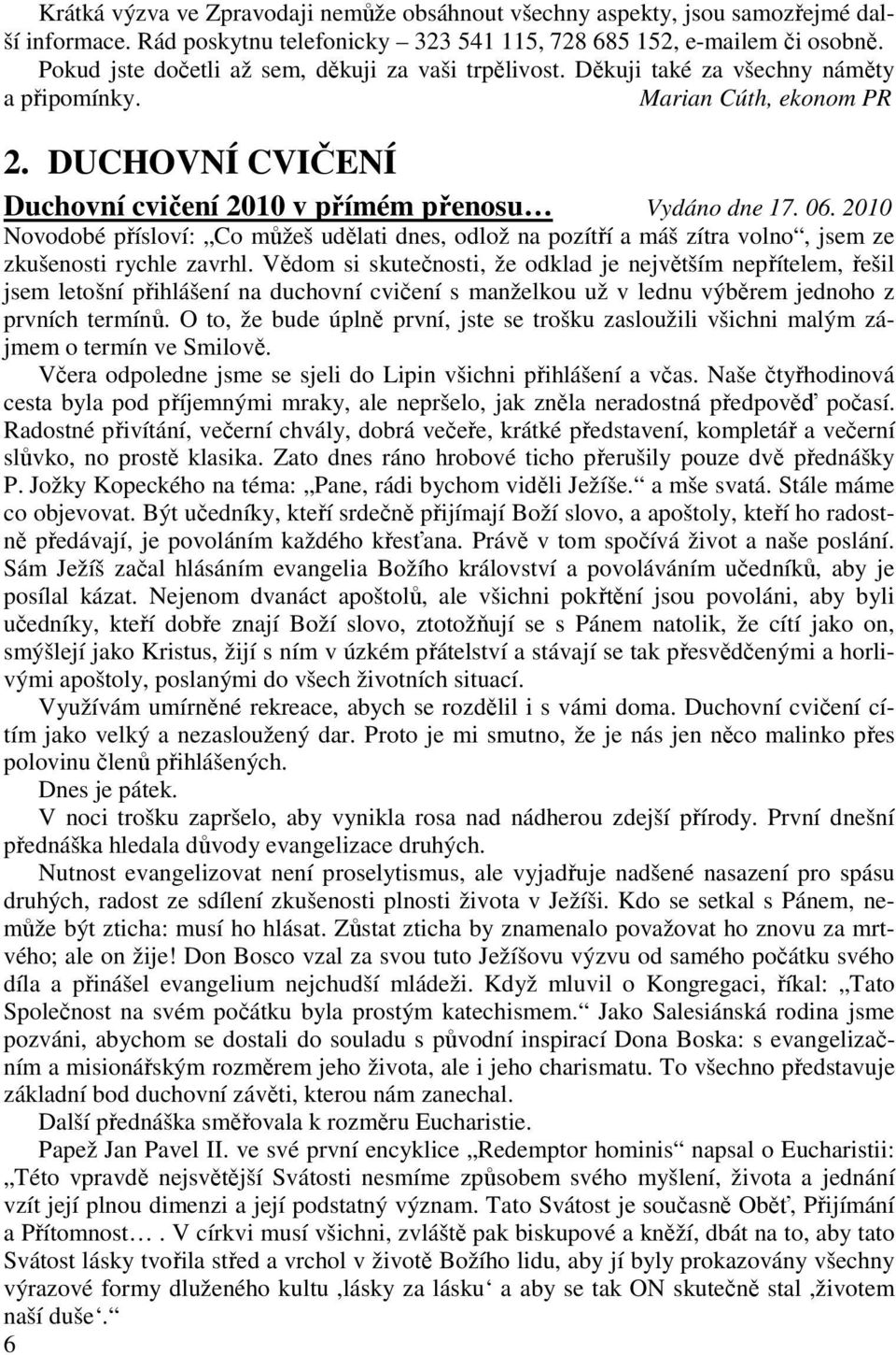 2010 Novodobé přísloví: Co můžeš udělati dnes, odlož na pozítří a máš zítra volno, jsem ze zkušenosti rychle zavrhl.