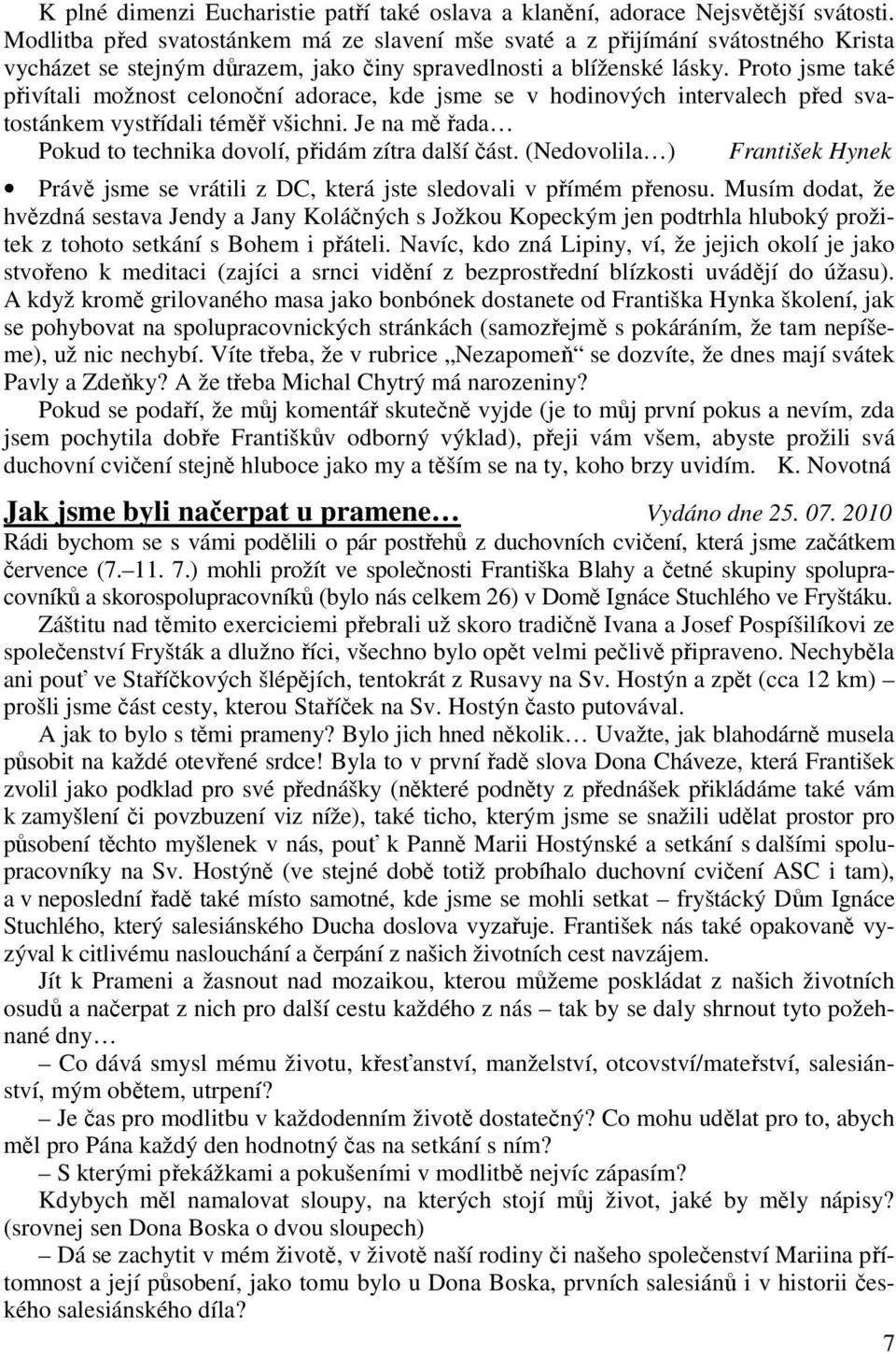 Proto jsme také přivítali možnost celonoční adorace, kde jsme se v hodinových intervalech před svatostánkem vystřídali téměř všichni. Je na mě řada Pokud to technika dovolí, přidám zítra další část.