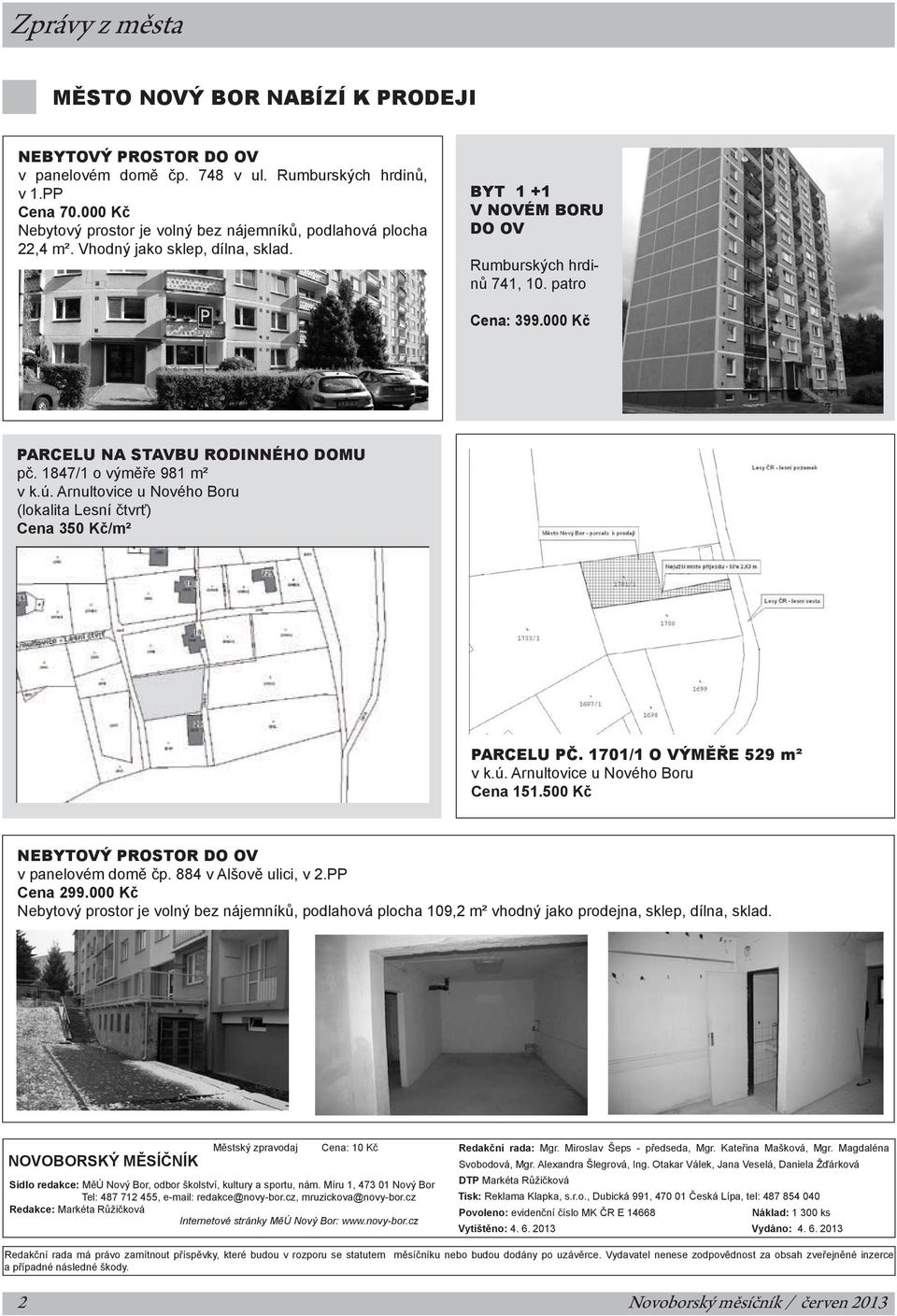 000 Kč parcelu na stavbu rodinného domu pč. 1847/1 o výměře 981 m² v k.ú. Arnultovice u Nového Boru (lokalita Lesní čtvrť) Cena 350 Kč/m² parcelu pč. 1701/1 o výměře 529 m² v k.ú. Arnultovice u Nového Boru Cena 151.