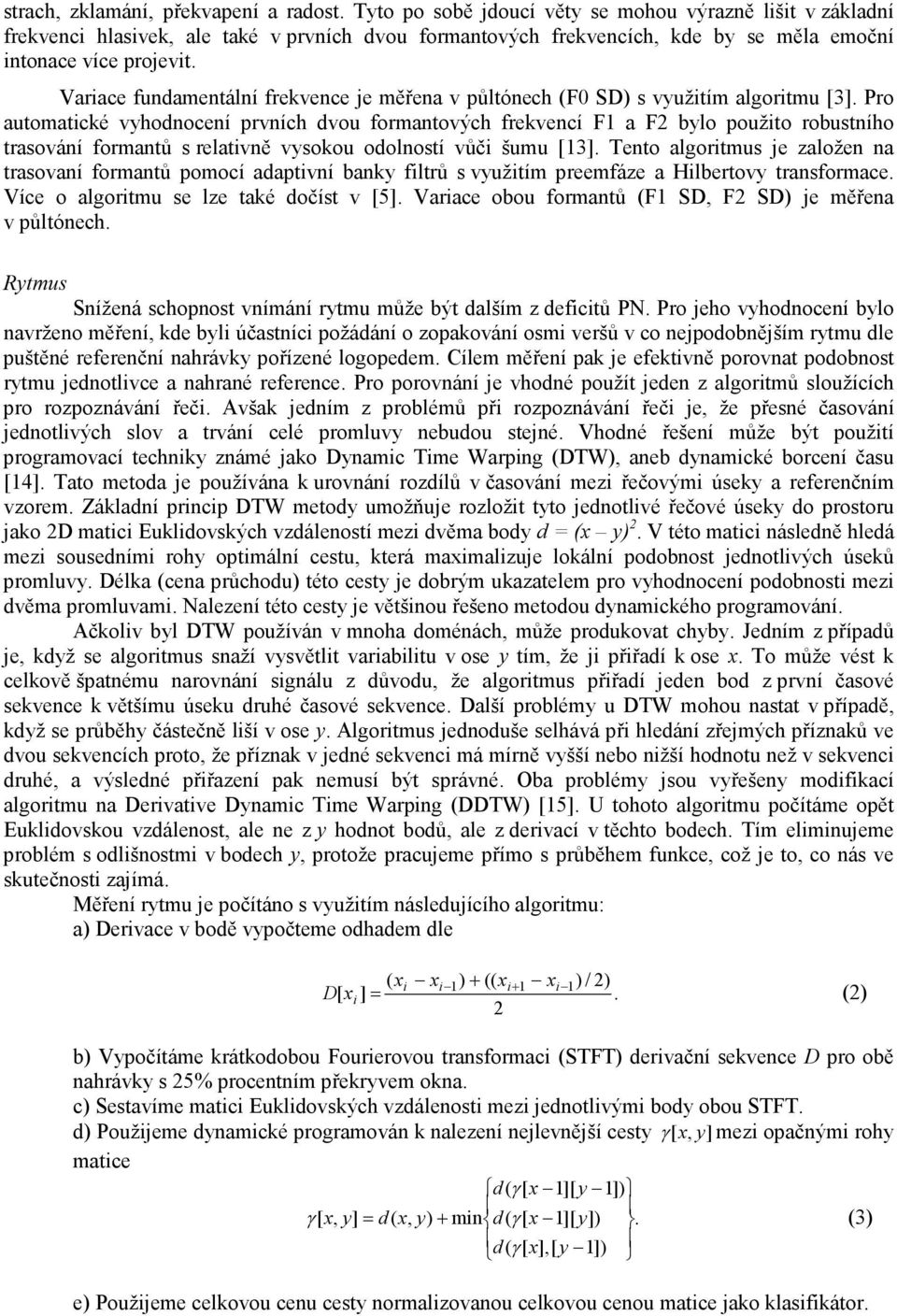 Variace fundamentální frekvence je měřena v půltónech (F0 SD) s využitím algoritmu [3].