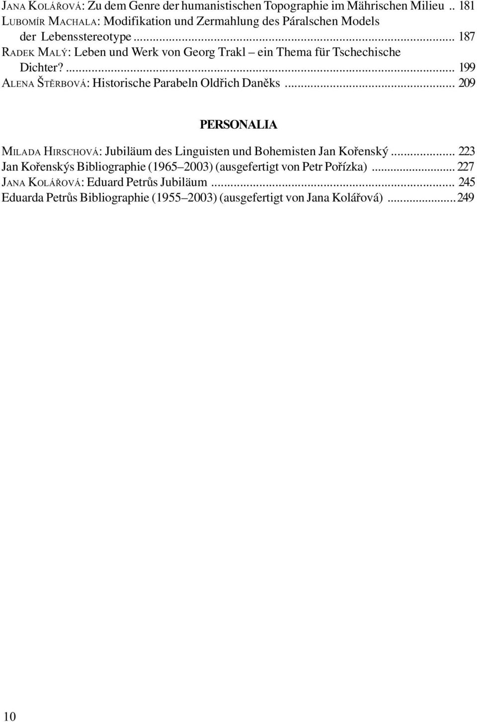 .. 187 RADEK MALÝ: Leben und Werk von Georg Trakl ein Thema für Tschechische Dichter?... 199 ALENA ŠTÌRBOVÁ: Historische Parabeln Oldøich Danìks.