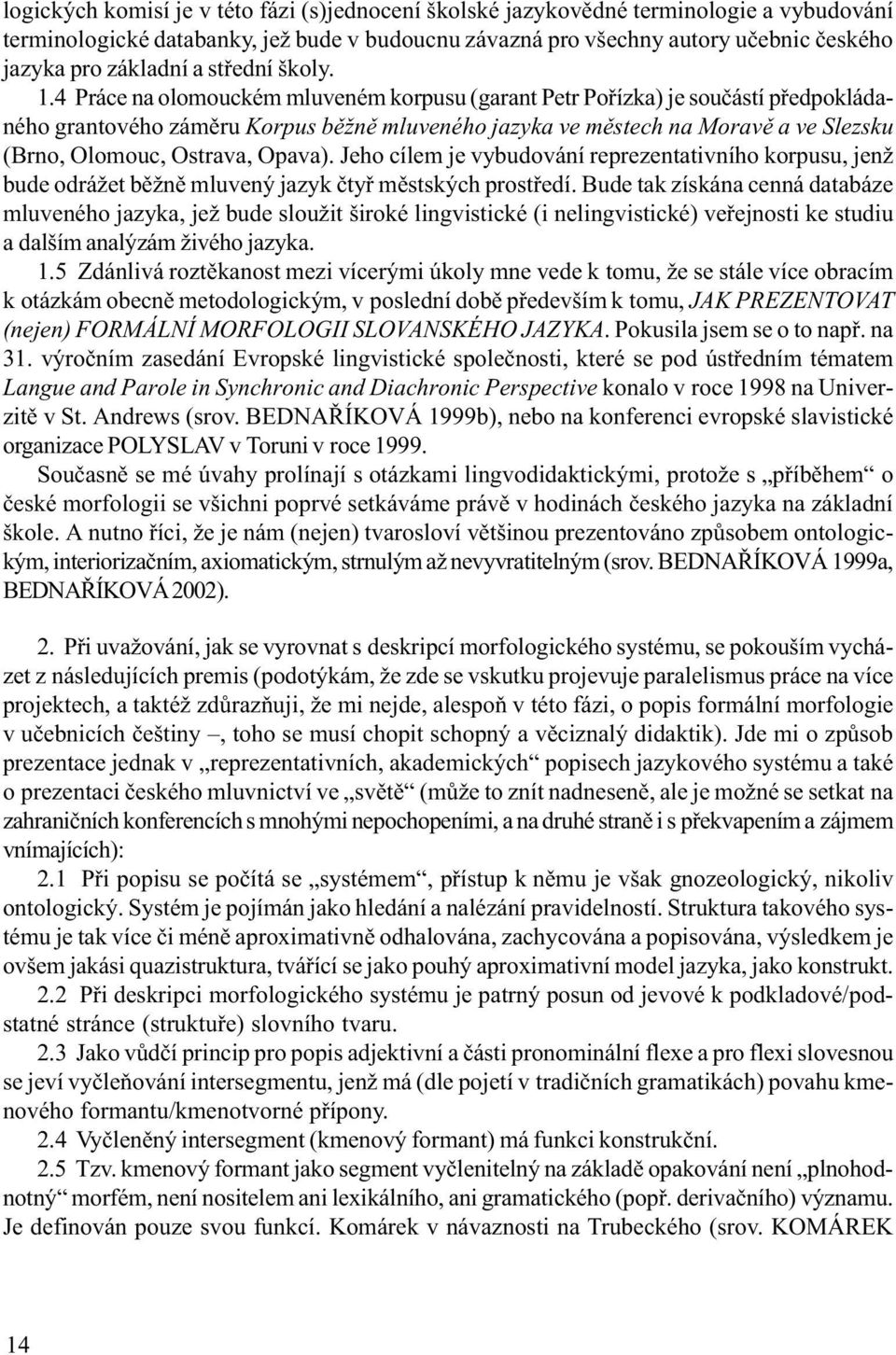 4 Práce na olomouckém mluveném korpusu (garant Petr Poøízka) je souèástí pøedpokládaného grantového zámìru Korpus bìžnì mluveného jazyka ve mìstech na Moravì a ve Slezsku (Brno, Olomouc, Ostrava,