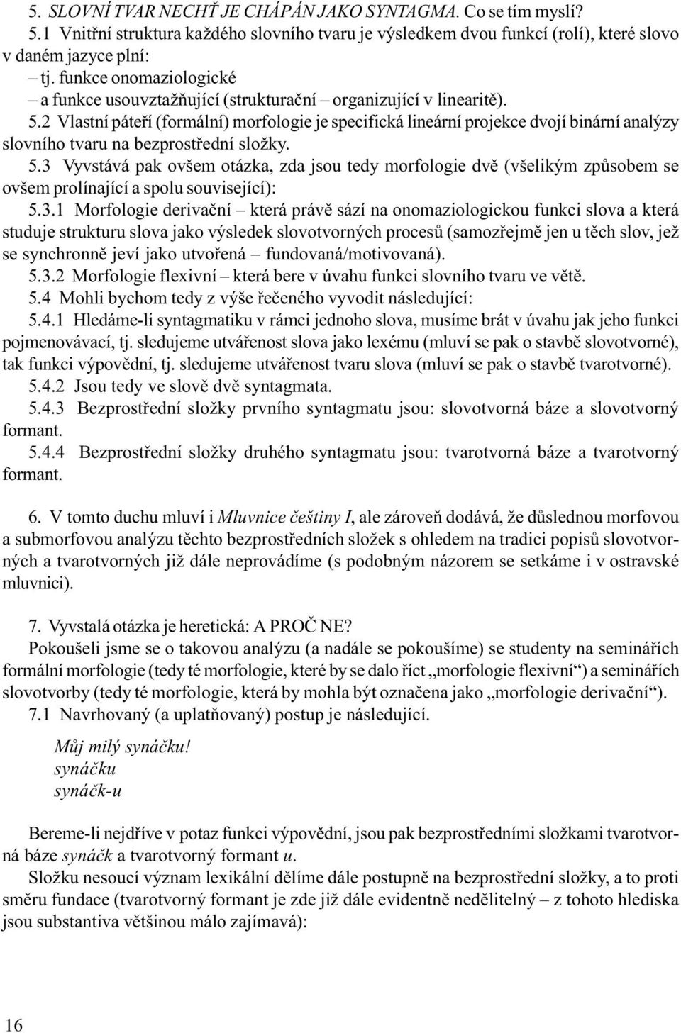 2 Vlastní páteøí (formální) morfologie je specifická lineární projekce dvojí binární analýzy slovního tvaru na bezprostøední složky. 5.