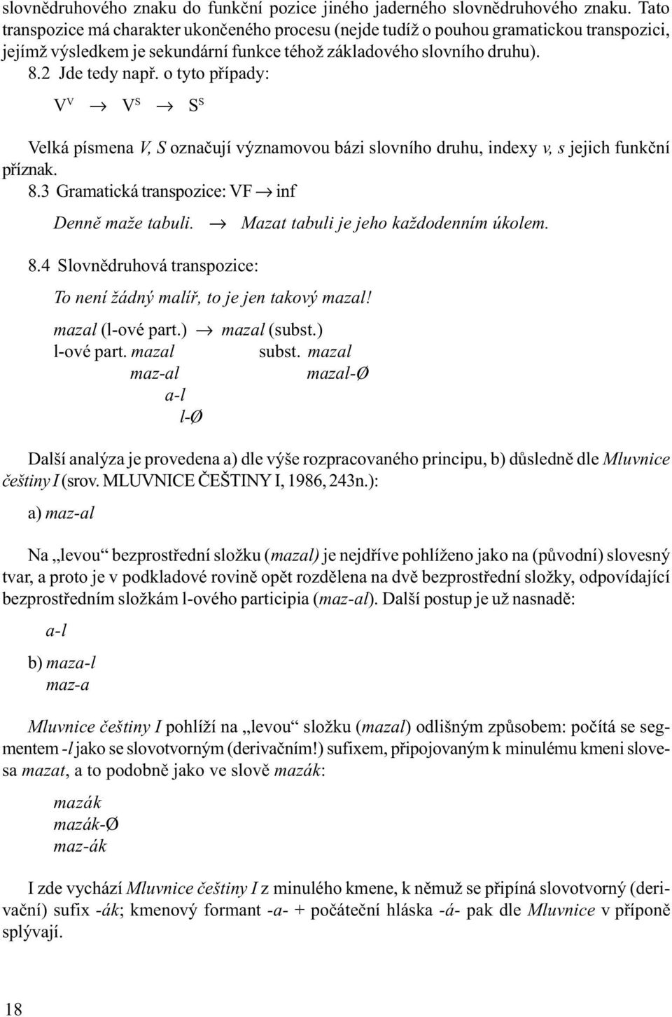 o tyto pøípady: V V V S S S Velká písmena V, S oznaèují významovou bázi slovního druhu, indexy v, s jejich funkèní pøíznak. 8.3 Gramatická transpozice: VF inf Dennì maže tabuli.