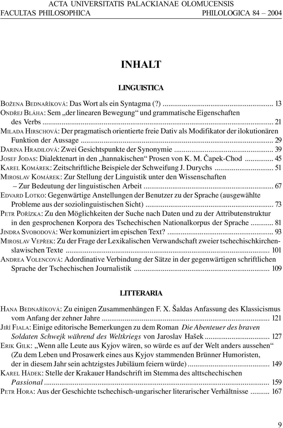 .. 21 MILADA HIRSCHOVÁ: Der pragmatisch orientierte freie Dativ als Modifikator der ilokutionären Funktion der Aussage... 29 DARINA HRADILOVÁ: Zwei Gesichtspunkte der Synonymie.