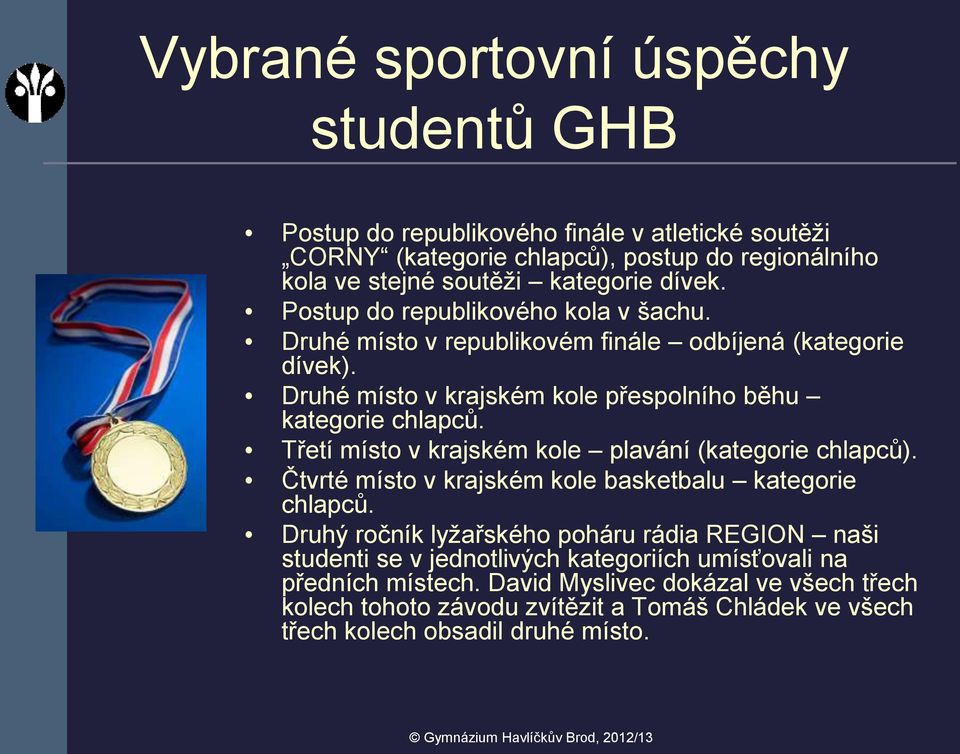 Třetí místo v krajském kole plavání (kategorie chlapců). Čtvrté místo v krajském kole basketbalu kategorie chlapců.