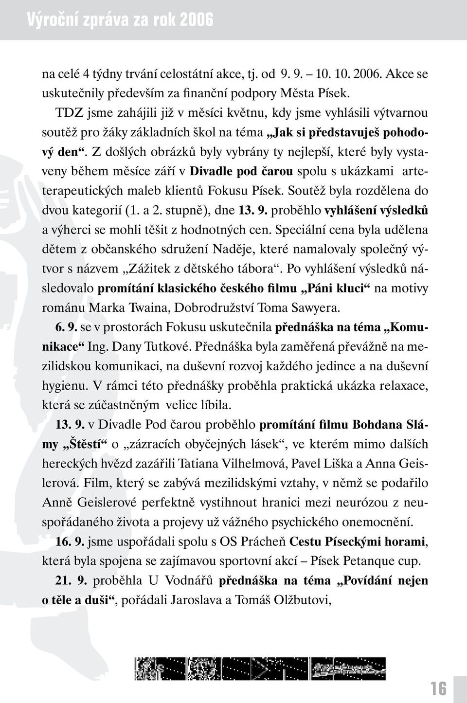 Z došlých obrázků byly vybrány ty nejlepší, které byly vystaveny během měsíce září v Divadle pod čarou spolu s ukázkami arteterapeutických maleb klientů Fokusu Písek.