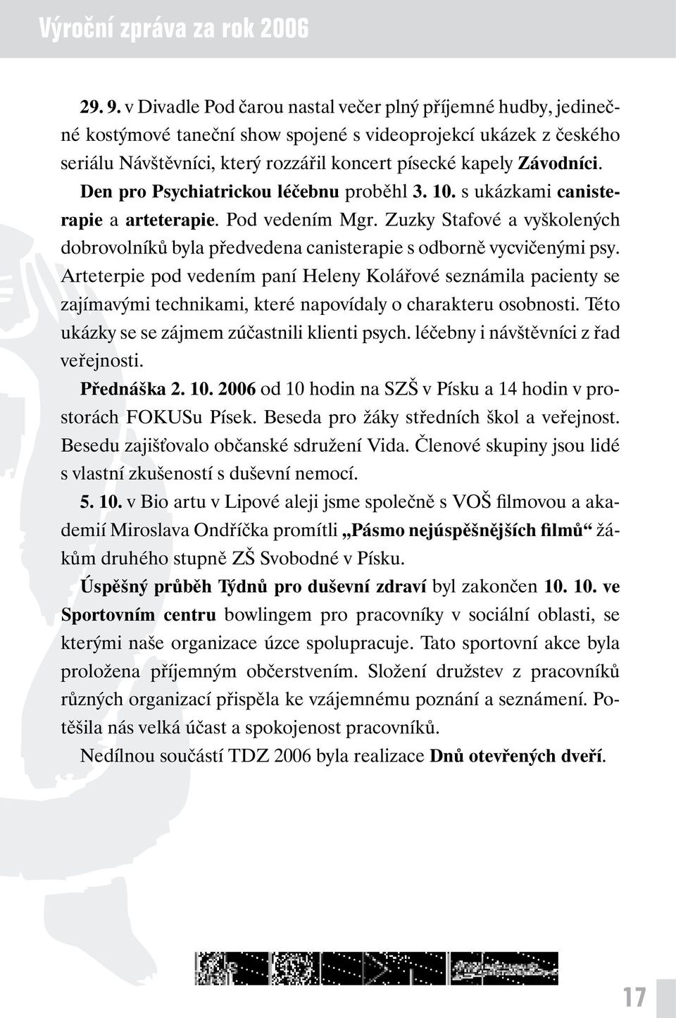 Den pro Psychiatrickou léčebnu proběhl 3. 10. s ukázkami canisterapie a arteterapie. Pod vedením Mgr. Zuzky Stafové a vyškolených dobrovolníků byla předvedena canisterapie s odborně vycvičenými psy.