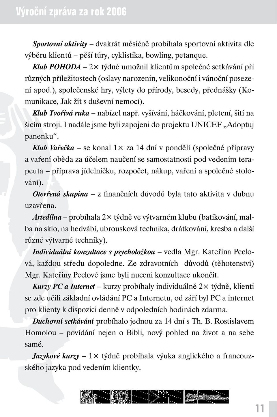 ), společenské hry, výlety do přírody, besedy, přednášky (Komunikace, Jak žít s duševní nemocí). Klub Tvořivá ruka nabízel např. vyšívání, háčkování, pletení, šití na šicím stroji.